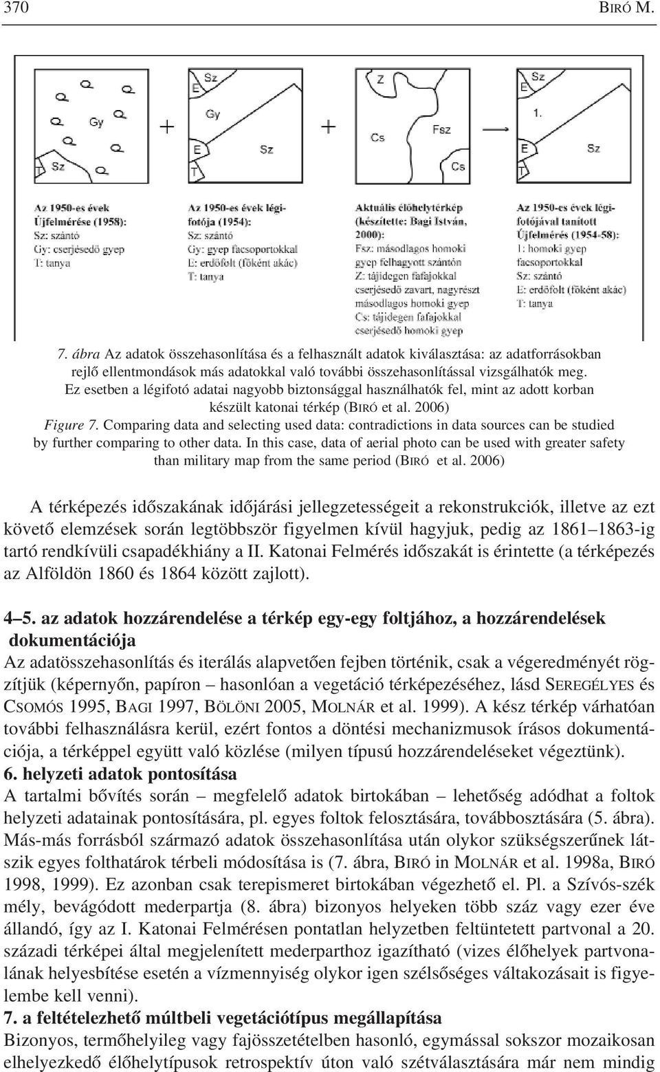 Comparing data and selecting used data: contradictions in data sources can be studied by further comparing to other data.