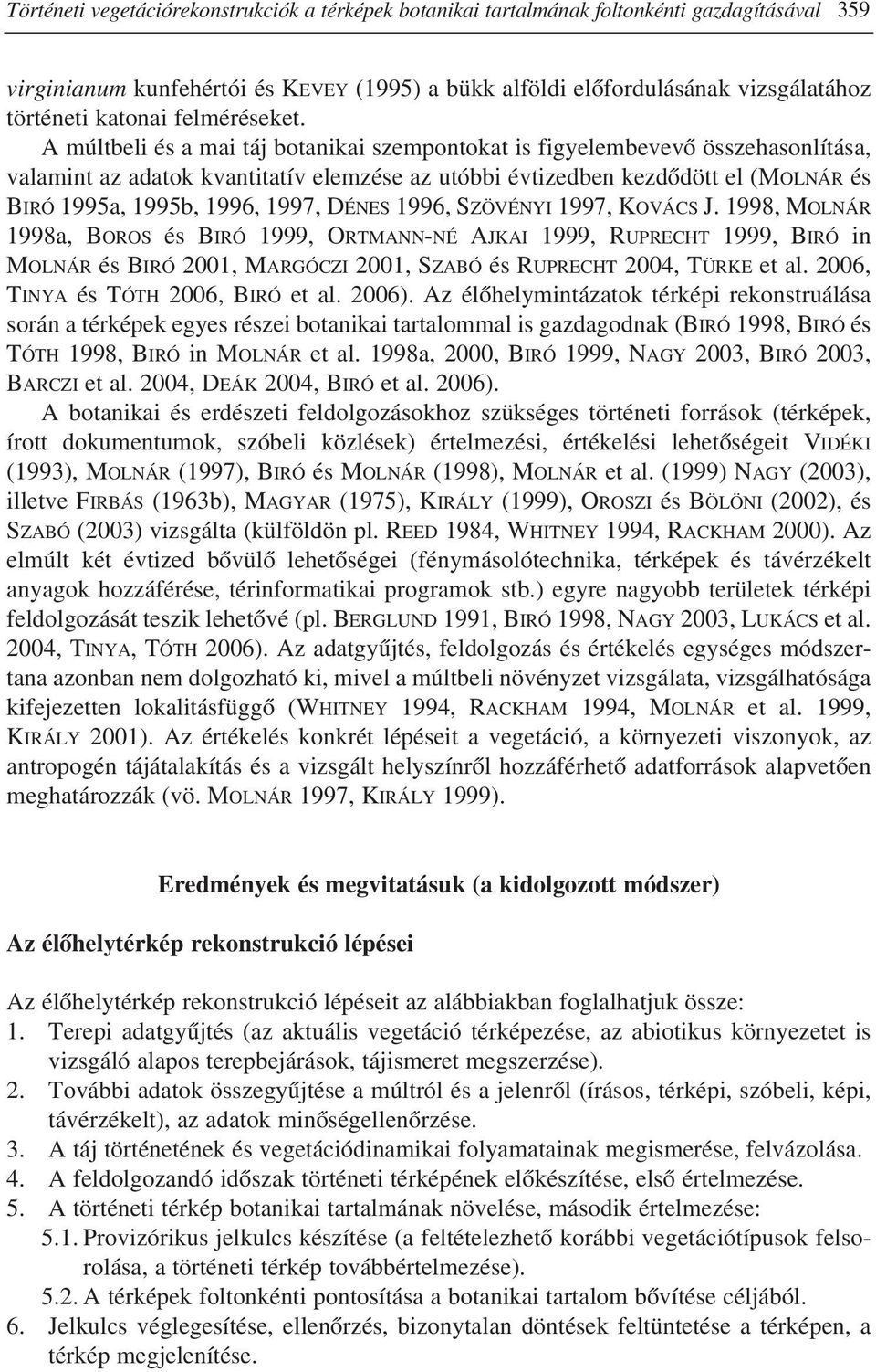 A múltbeli és a mai táj botanikai szempontokat is figyelembevevô összehasonlítása, valamint az adatok kvantitatív elemzése az utóbbi évtizedben kezdôdött el (MOLNÁR és BIRÓ 1995a, 1995b, 1996, 1997,