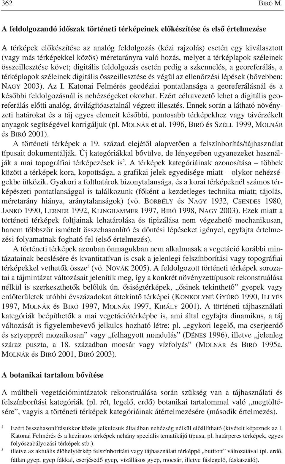 méretarányra való hozás, melyet a térképlapok széleinek összeillesztése követ; digitális feldolgozás esetén pedig a szkennelés, a georeferálás, a térképlapok széleinek digitális összeillesztése és