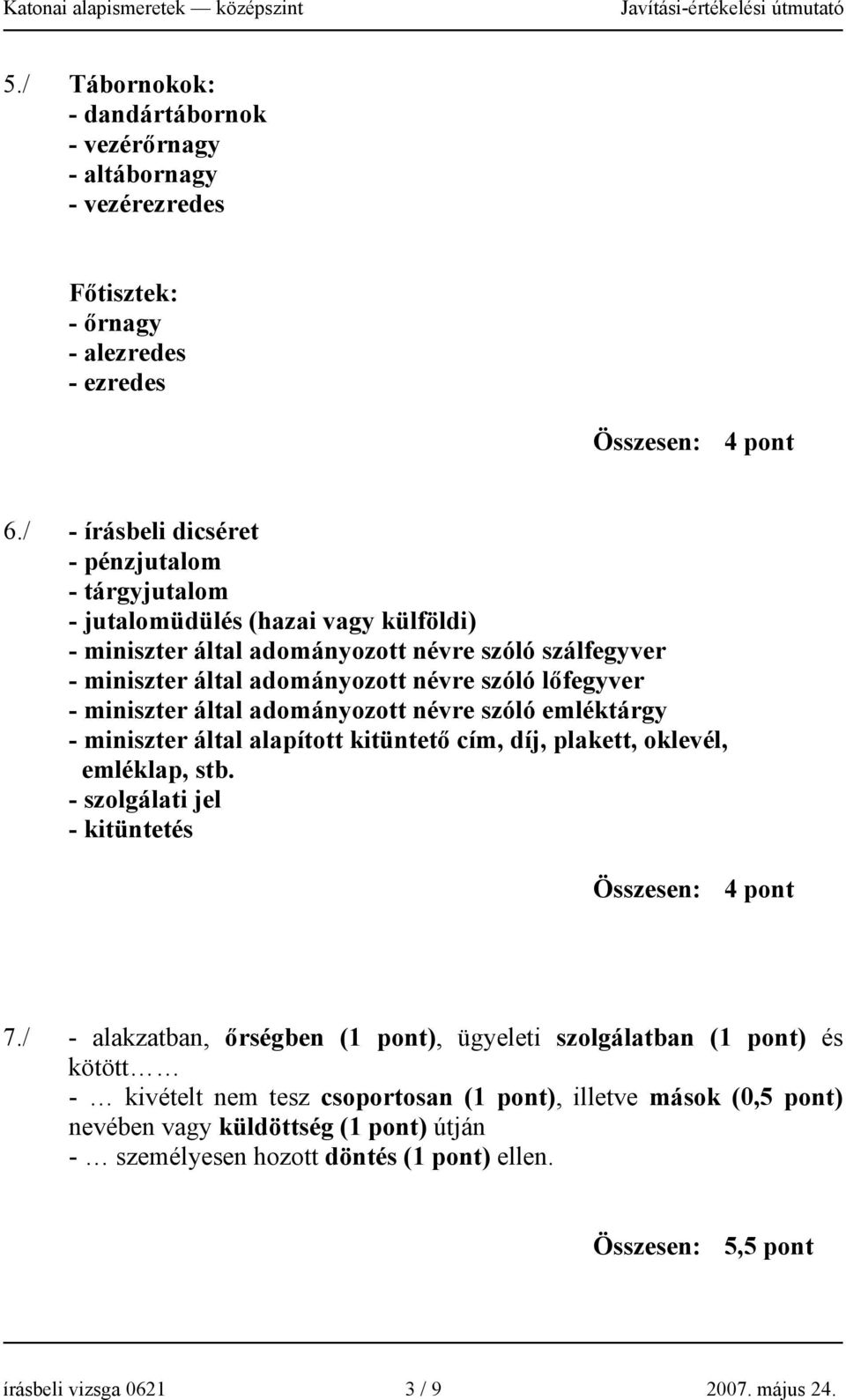 szóló lőfegyver - miniszter által adományozott névre szóló emléktárgy - miniszter által alapított kitüntető cím, díj, plakett, oklevél, emléklap, stb. - szolgálati jel - kitüntetés 7.