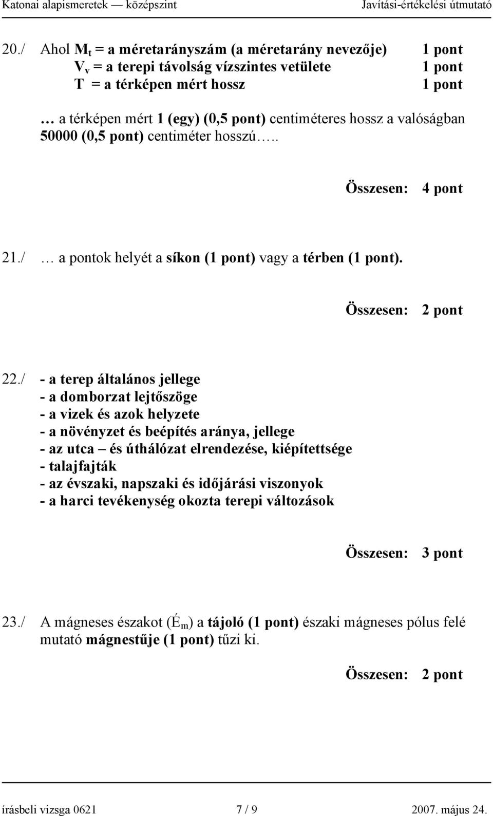 / - a terep általános jellege - a domborzat lejtőszöge - a vizek és azok helyzete - a növényzet és beépítés aránya, jellege - az utca és úthálózat elrendezése, kiépítettsége -