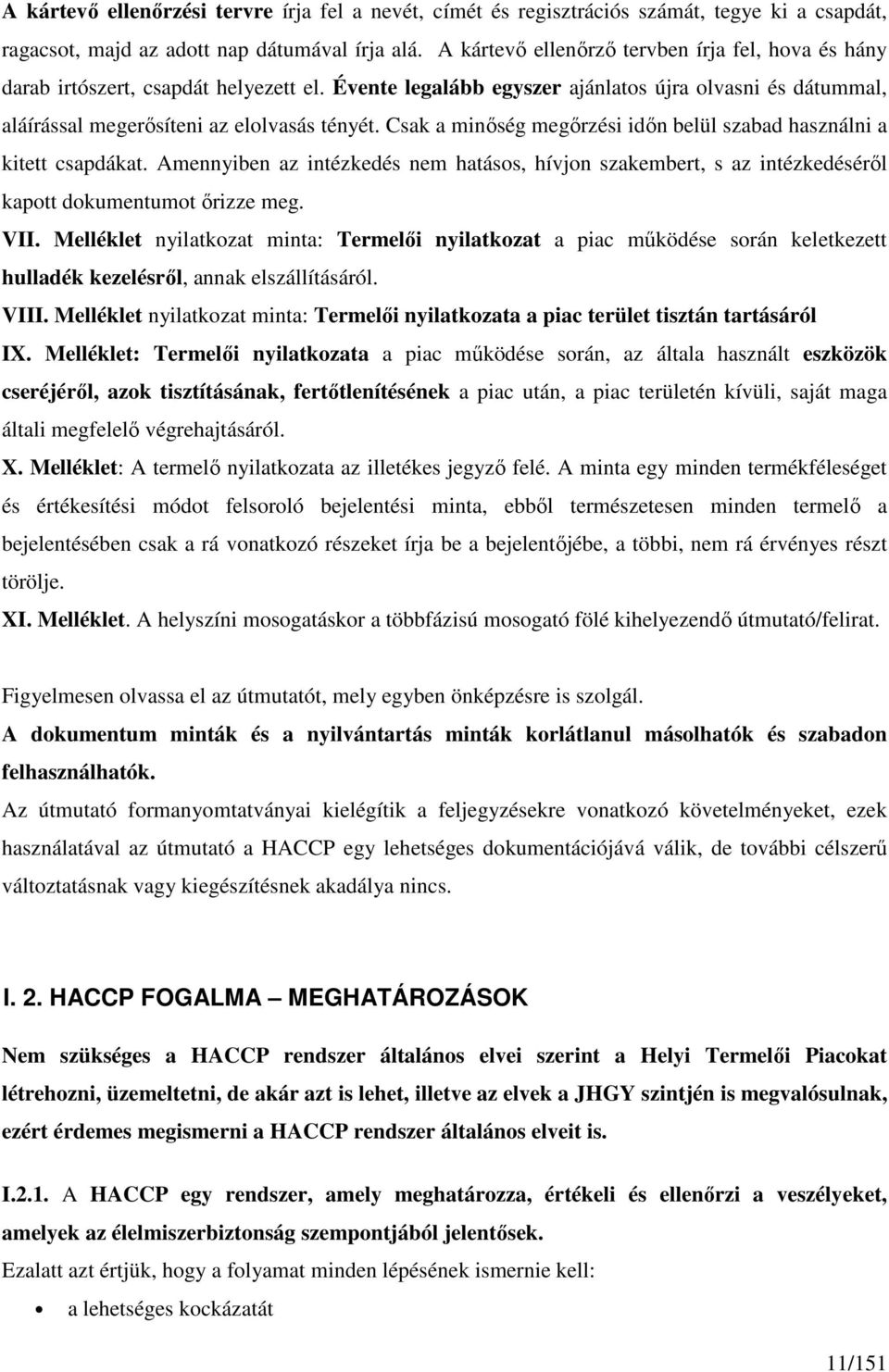 Csak a minıség megırzési idın belül szabad használni a kitett csapdákat. Amennyiben az intézkedés nem hatásos, hívjon szakembert, s az intézkedésérıl kapott dokumentumot ırizze meg. VII.