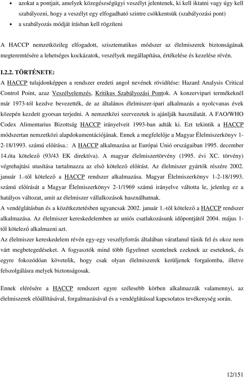 révén. I.2.2. TÖRTÉNETE: A HACCP tulajdonképpen a rendszer eredeti angol nevének rövidítése: Hazard Analysis Critical Control Point, azaz Veszélyelemzés, Kritikus Szabályozási Pontok.