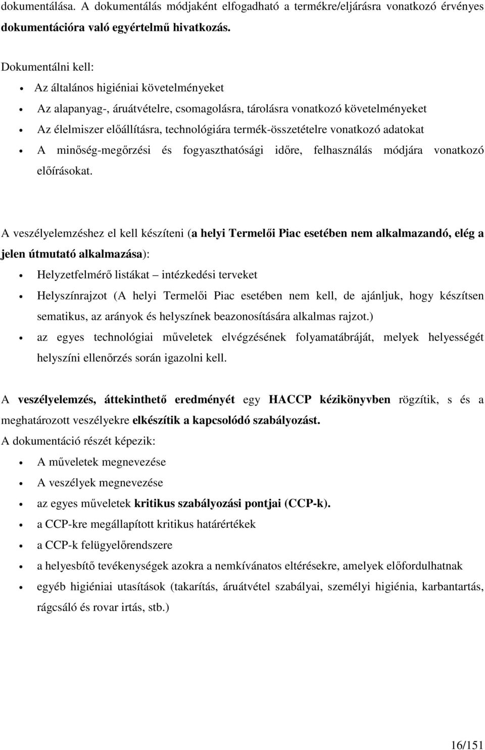 vonatkozó adatokat A minıség-megırzési és fogyaszthatósági idıre, felhasználás módjára vonatkozó elıírásokat.