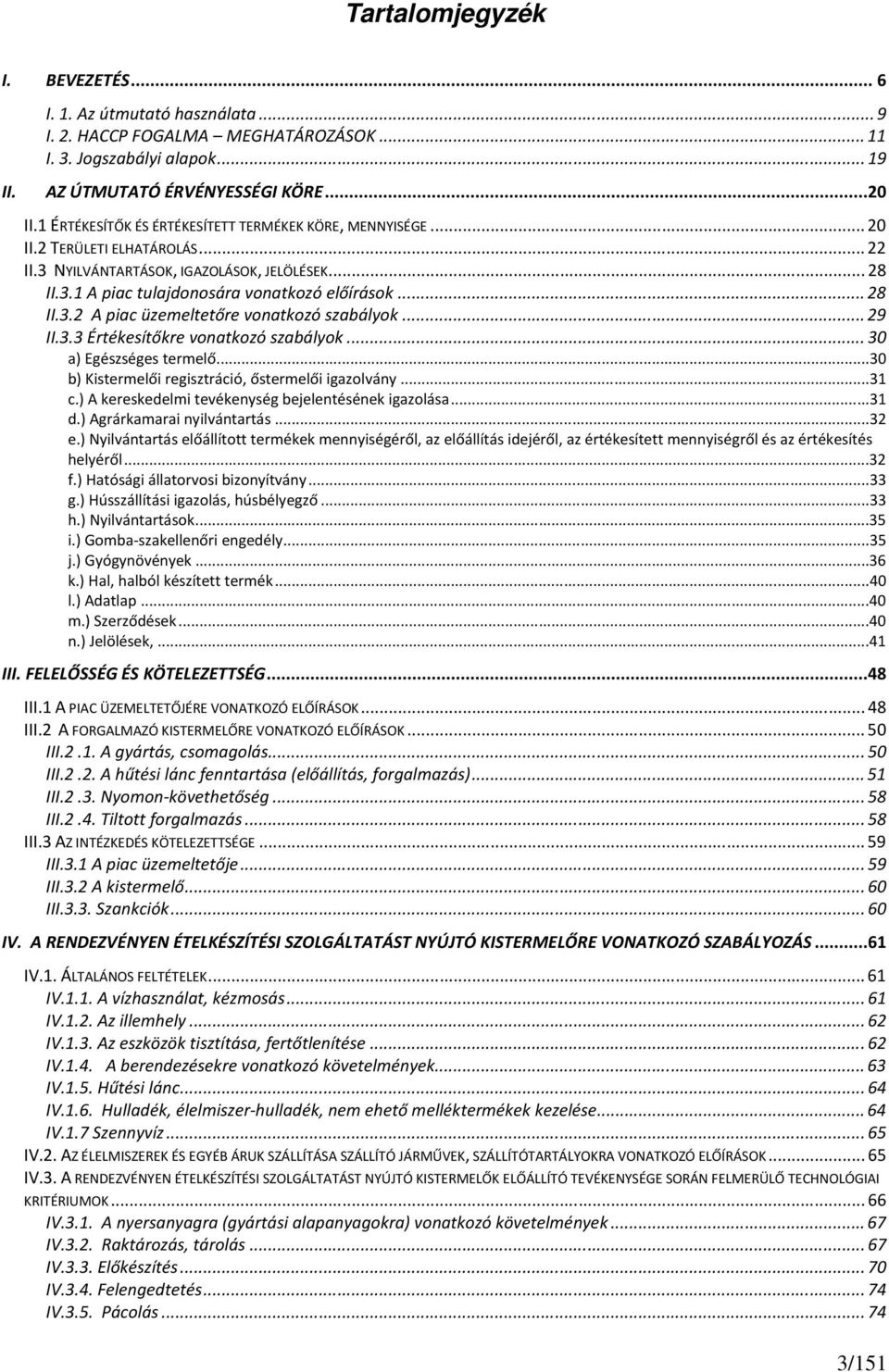 .. 29 II.3.3 Értékesítőkre vonatkozó szabályok... 30 a) Egészséges termelő...30 b) Kistermelői regisztráció, őstermelői igazolvány...31 c.) A kereskedelmi tevékenység bejelentésének igazolása...31 d.