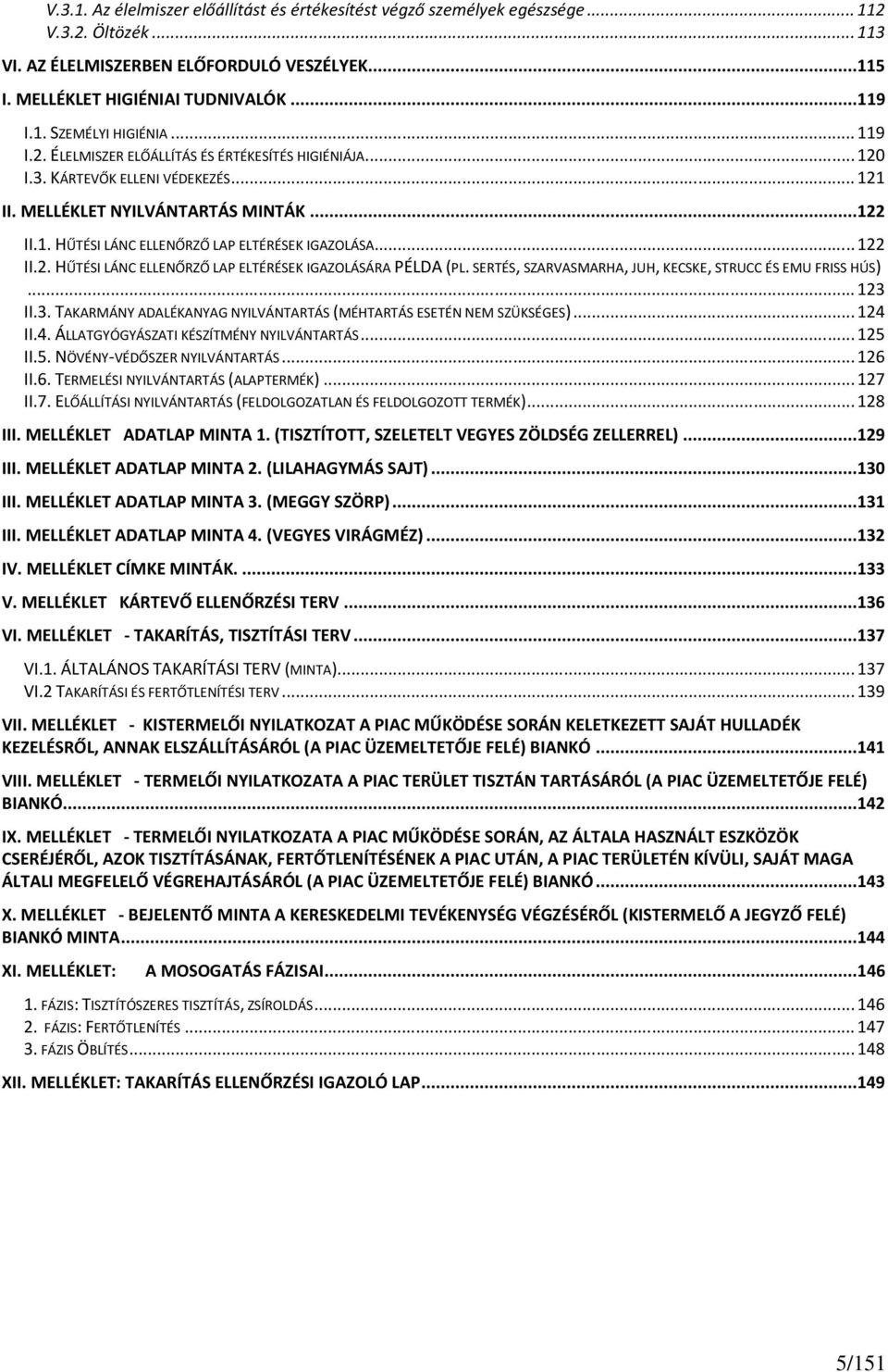 .. 122 II.2. HŰTÉSI LÁNC ELLENŐRZŐ LAP ELTÉRÉSEK IGAZOLÁSÁRA PÉLDA (PL. SERTÉS, SZARVASMARHA, JUH, KECSKE, STRUCC ÉS EMU FRISS HÚS)... 123 