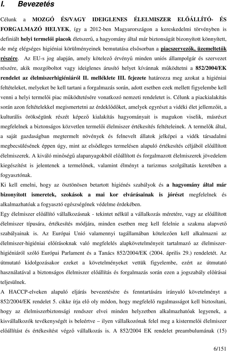 Az EU-s jog alapján, amely kötelezı érvényő minden uniós állampolgár és szervezet részére, akik mozgóboltot vagy ideiglenes árusító helyet kívánnak mőködtetni a 852/2004/EK rendelet az