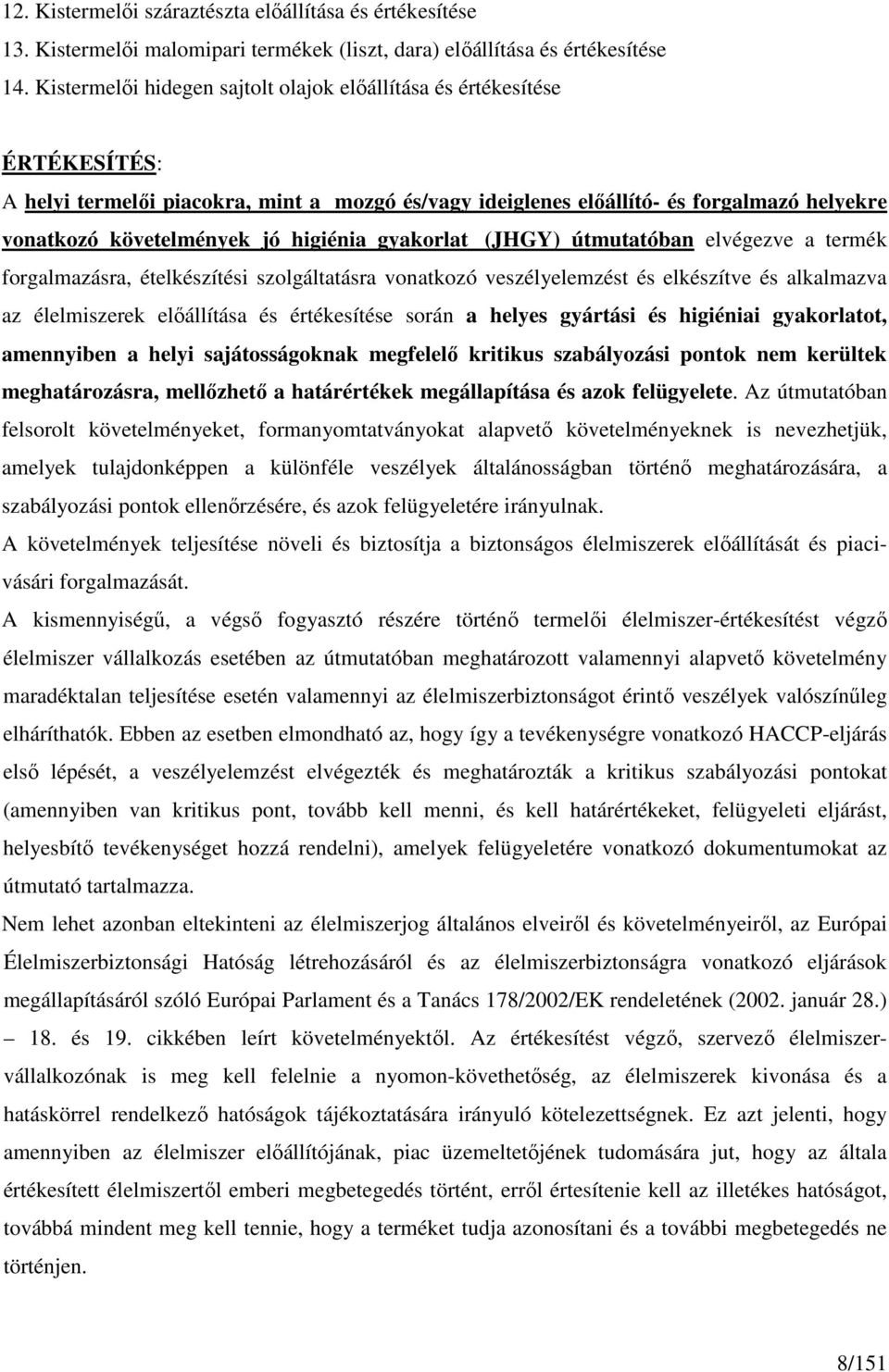 higiénia gyakorlat (JHGY) útmutatóban elvégezve a termék forgalmazásra, ételkészítési szolgáltatásra vonatkozó veszélyelemzést és elkészítve és alkalmazva az élelmiszerek elıállítása és értékesítése