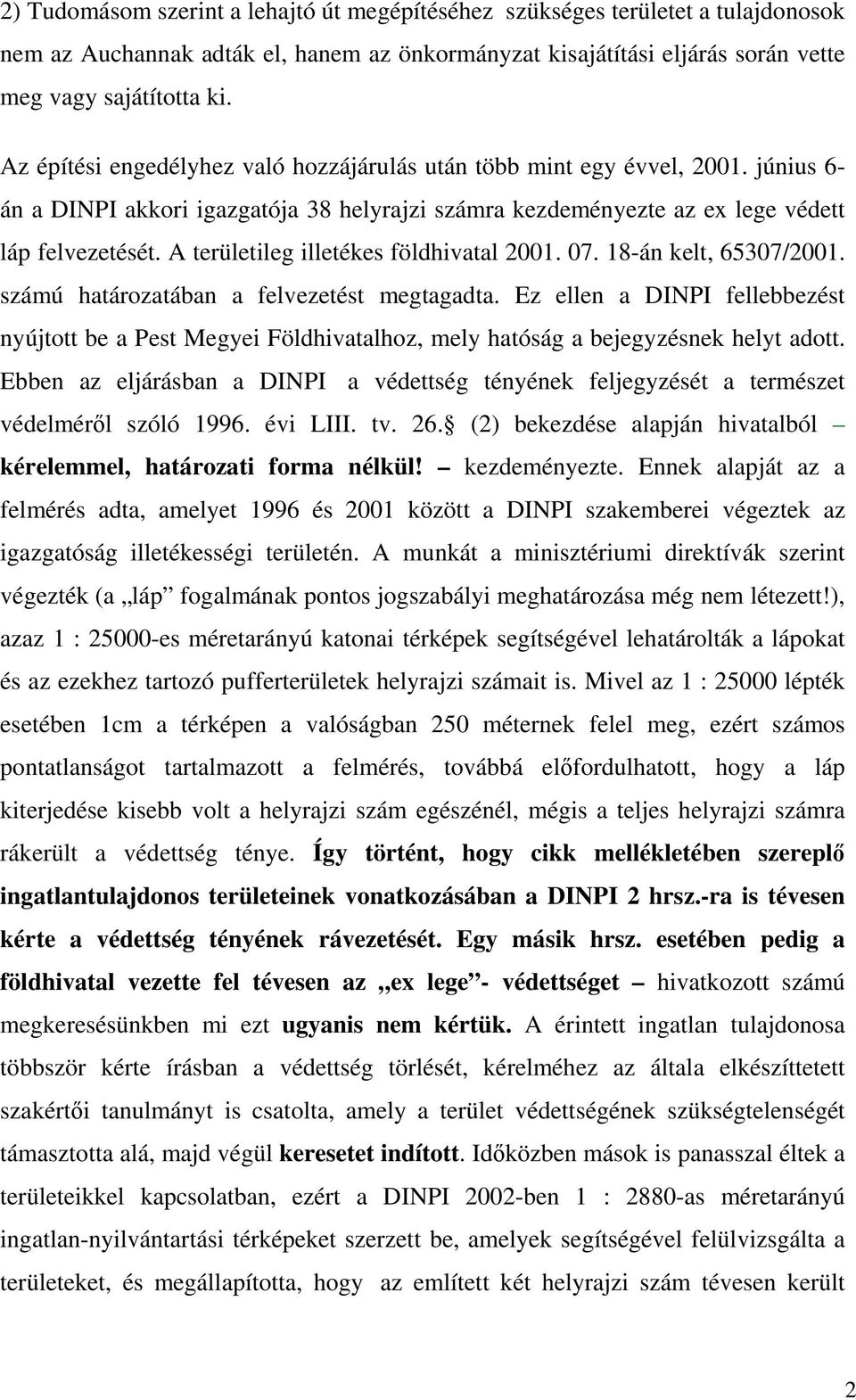 A területileg illetékes földhivatal 2001. 07. 18-án kelt, 65307/2001. számú határozatában a felvezetést megtagadta.