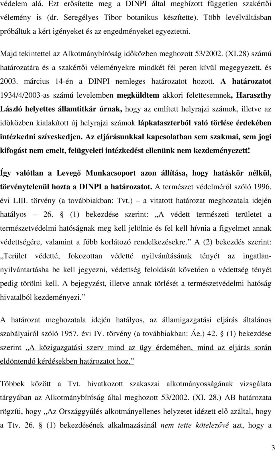 28) számú határozatára és a szakértői véleményekre mindkét fél peren kívül megegyezett, és 2003. március 14-én a DINPI nemleges határozatot hozott.