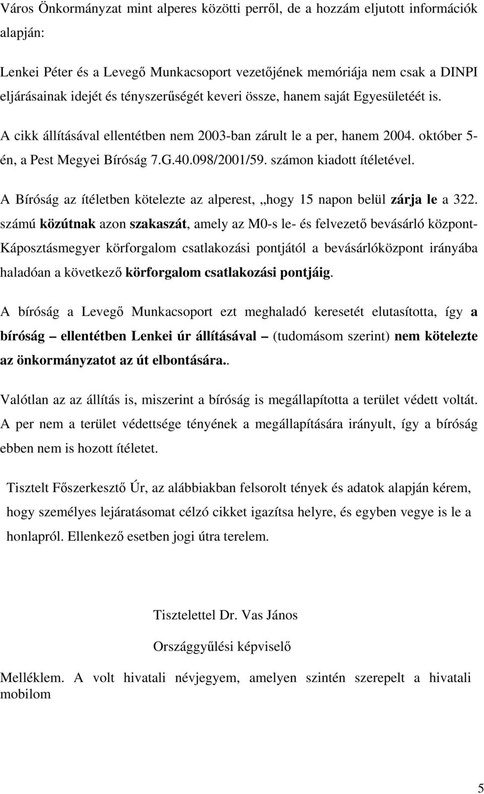 számon kiadott ítéletével. A Bíróság az ítéletben kötelezte az alperest, hogy 15 napon belül zárja le a 322.