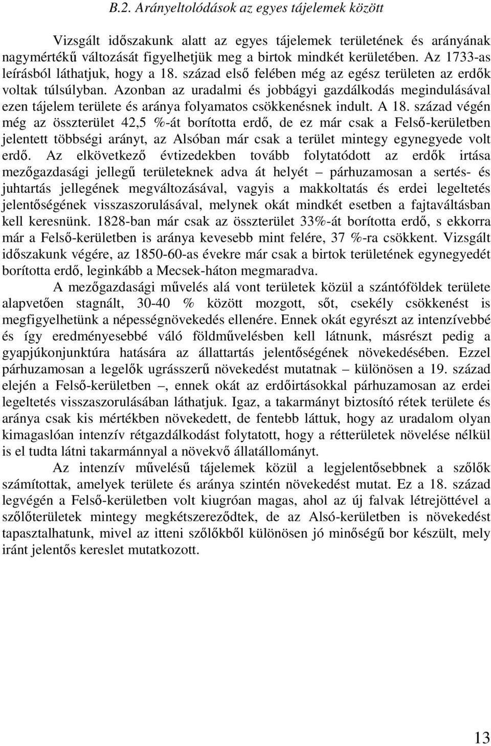 Azonban az uradalmi és jobbágyi gazdálkodás megindulásával ezen tájelem területe és aránya folyamatos csökkenésnek indult. A 18.