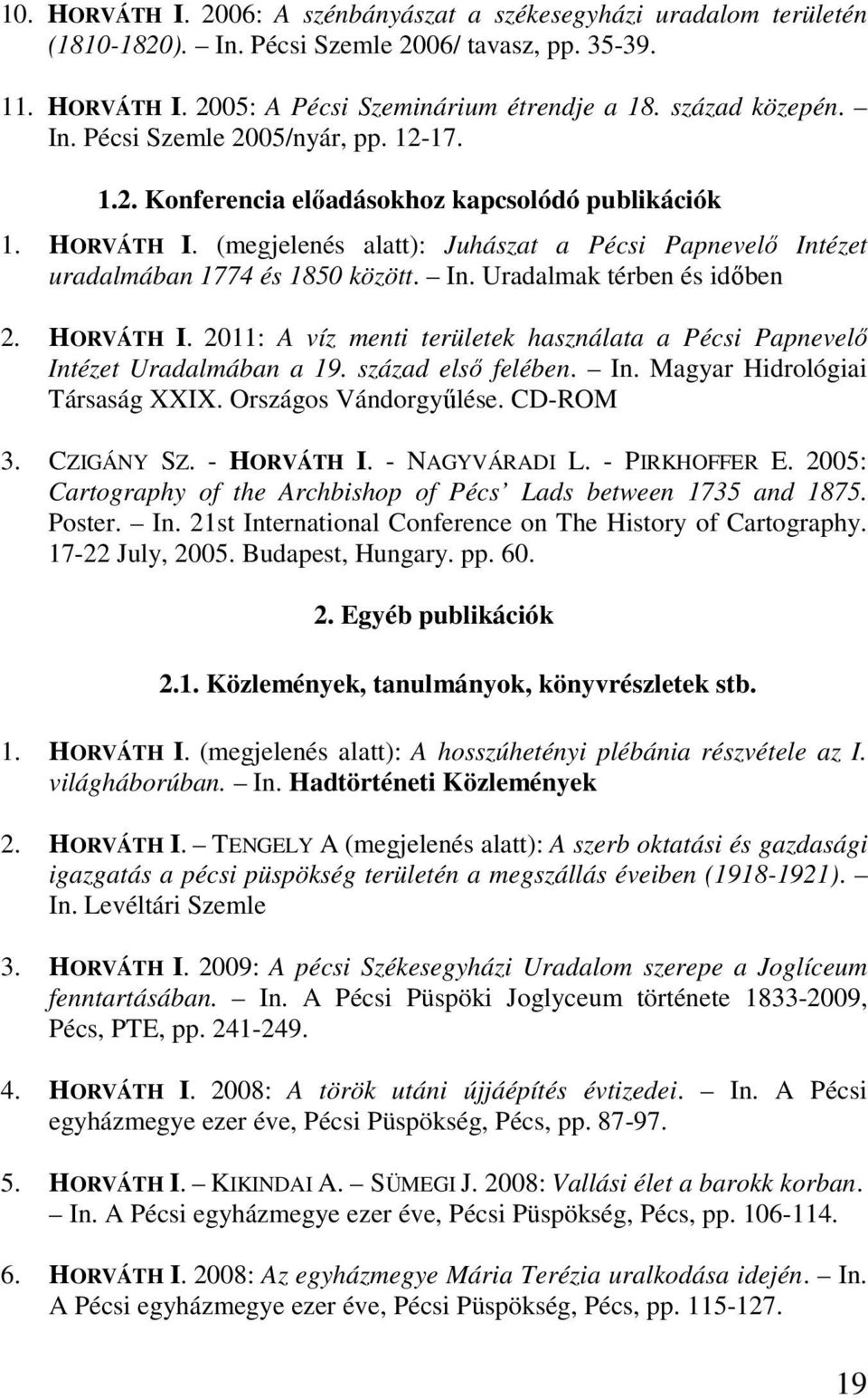 HORVÁTH I. 2011: A víz menti területek használata a Pécsi Papnevelı Intézet Uradalmában a 19. század elsı felében. In. Magyar Hidrológiai Társaság XXIX. Országos Vándorgyőlése. CD-ROM 3. CZIGÁNY SZ.