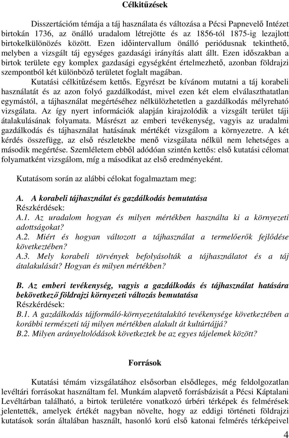 Ezen idıszakban a birtok területe egy komplex gazdasági egységként értelmezhetı, azonban földrajzi szempontból két különbözı területet foglalt magában. Kutatási célkitőzésem kettıs.