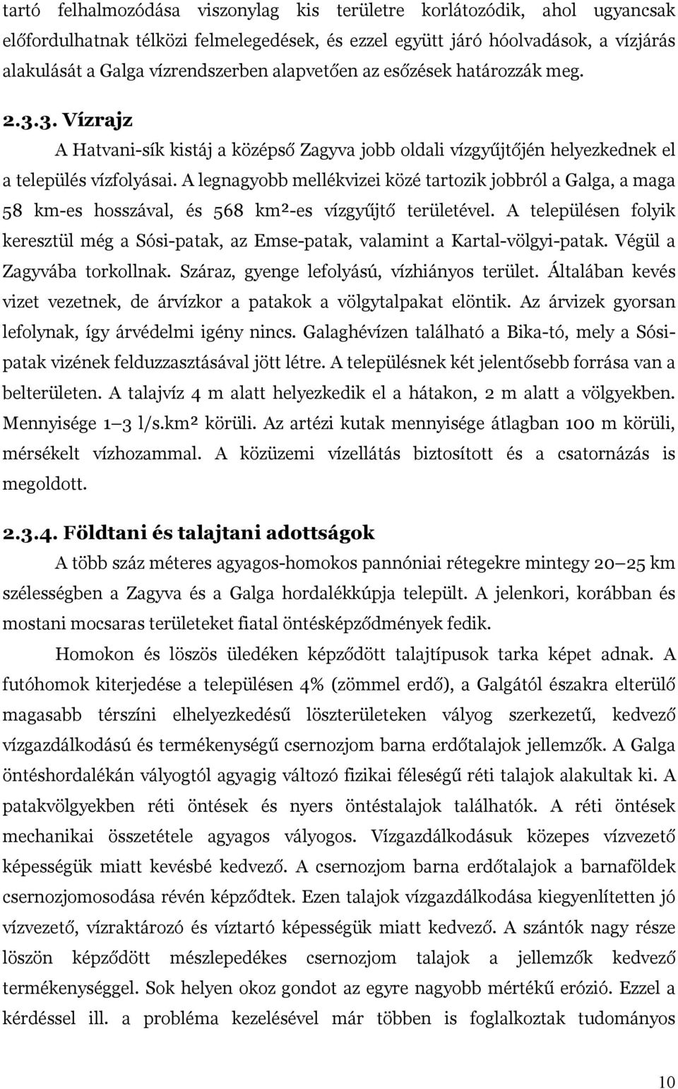 A legnagyobb mellékvizei közé tartozik jobbról a Galga, a maga 58 km-es hosszával, és 568 km²-es vízgyűjtő területével.