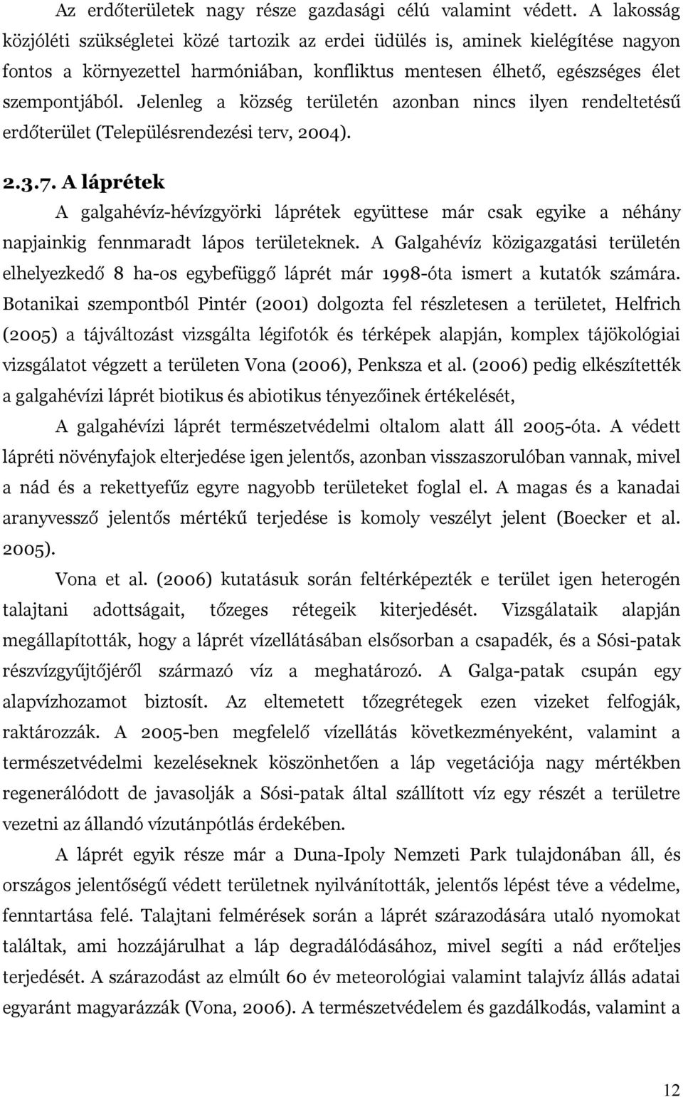 Jelenleg a község területén azonban nincs ilyen rendeltetésű erdőterület (Településrendezési terv, 2004). 2.3.7.