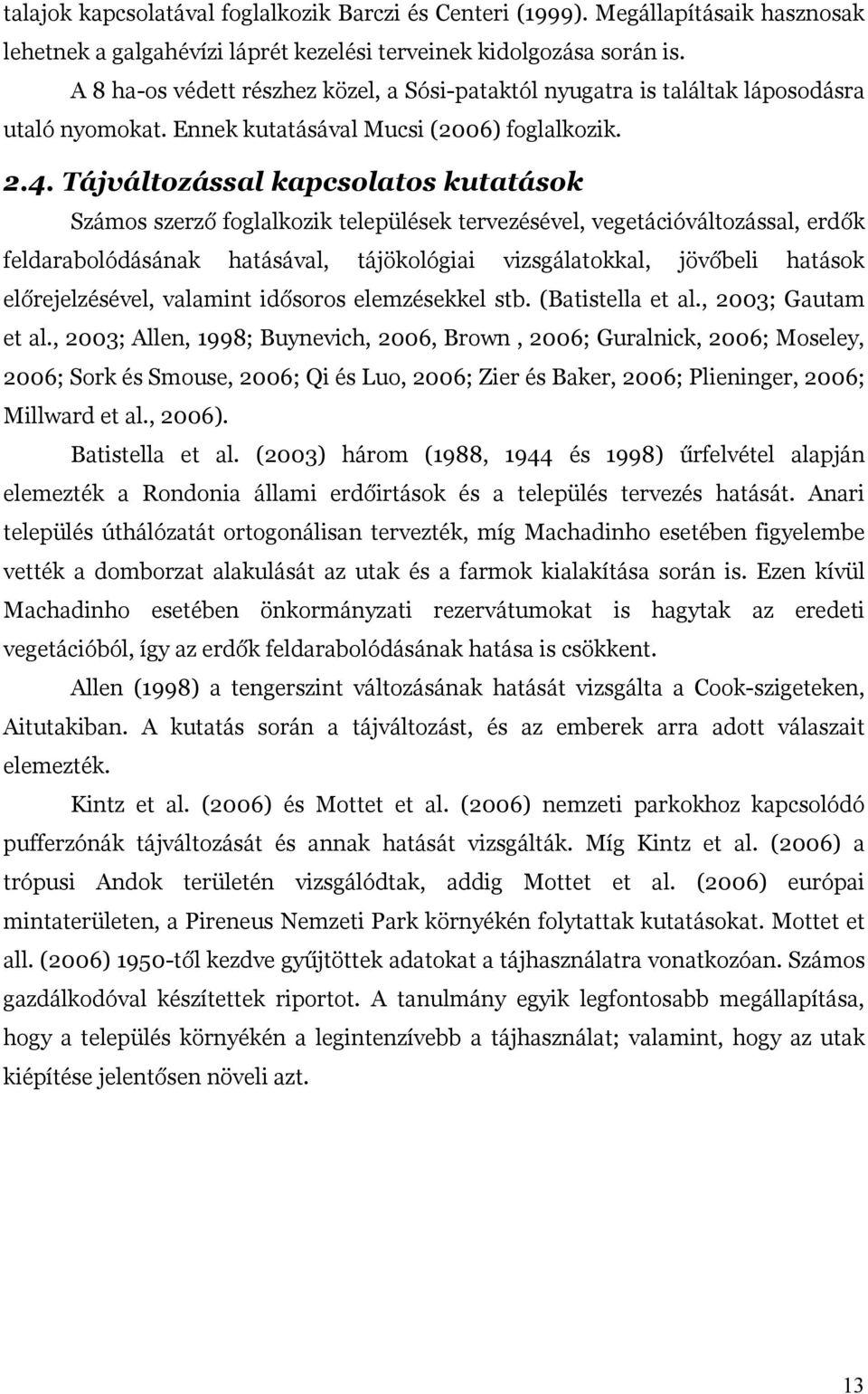 Tájváltozással kapcsolatos kutatások Számos szerző foglalkozik települések tervezésével, vegetációváltozással, erdők feldarabolódásának hatásával, tájökológiai vizsgálatokkal, jövőbeli hatások