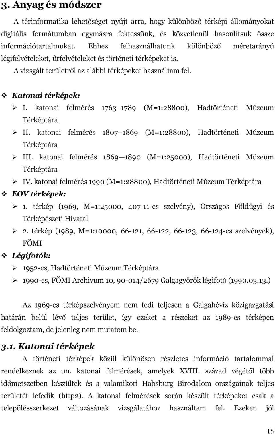 katonai felmérés 1763 1789 (M=1:28800), Hadtörténeti Múzeum Térképtára II. katonai felmérés 1807 1869 (M=1:28800), Hadtörténeti Múzeum Térképtára III.