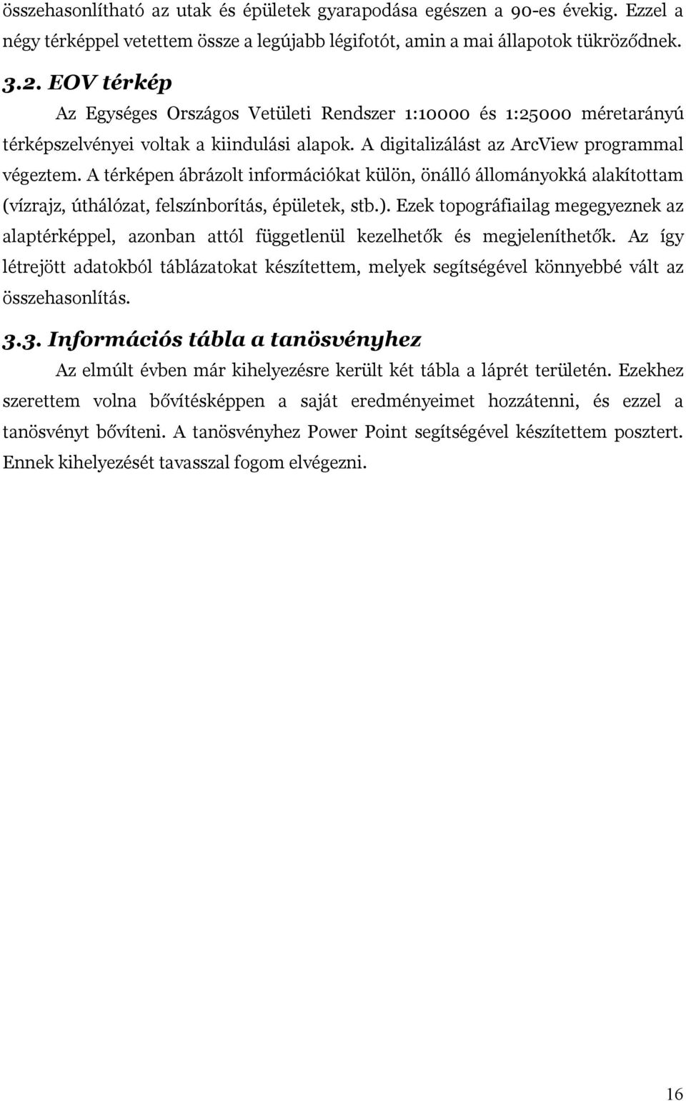 A térképen ábrázolt információkat külön, önálló állományokká alakítottam (vízrajz, úthálózat, felszínborítás, épületek, stb.).