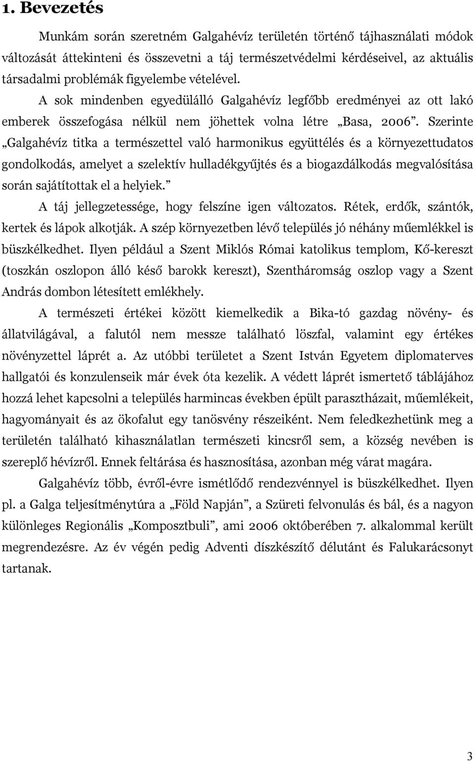 Szerinte Galgahévíz titka a természettel való harmonikus együttélés és a környezettudatos gondolkodás, amelyet a szelektív hulladékgyűjtés és a biogazdálkodás megvalósítása során sajátítottak el a