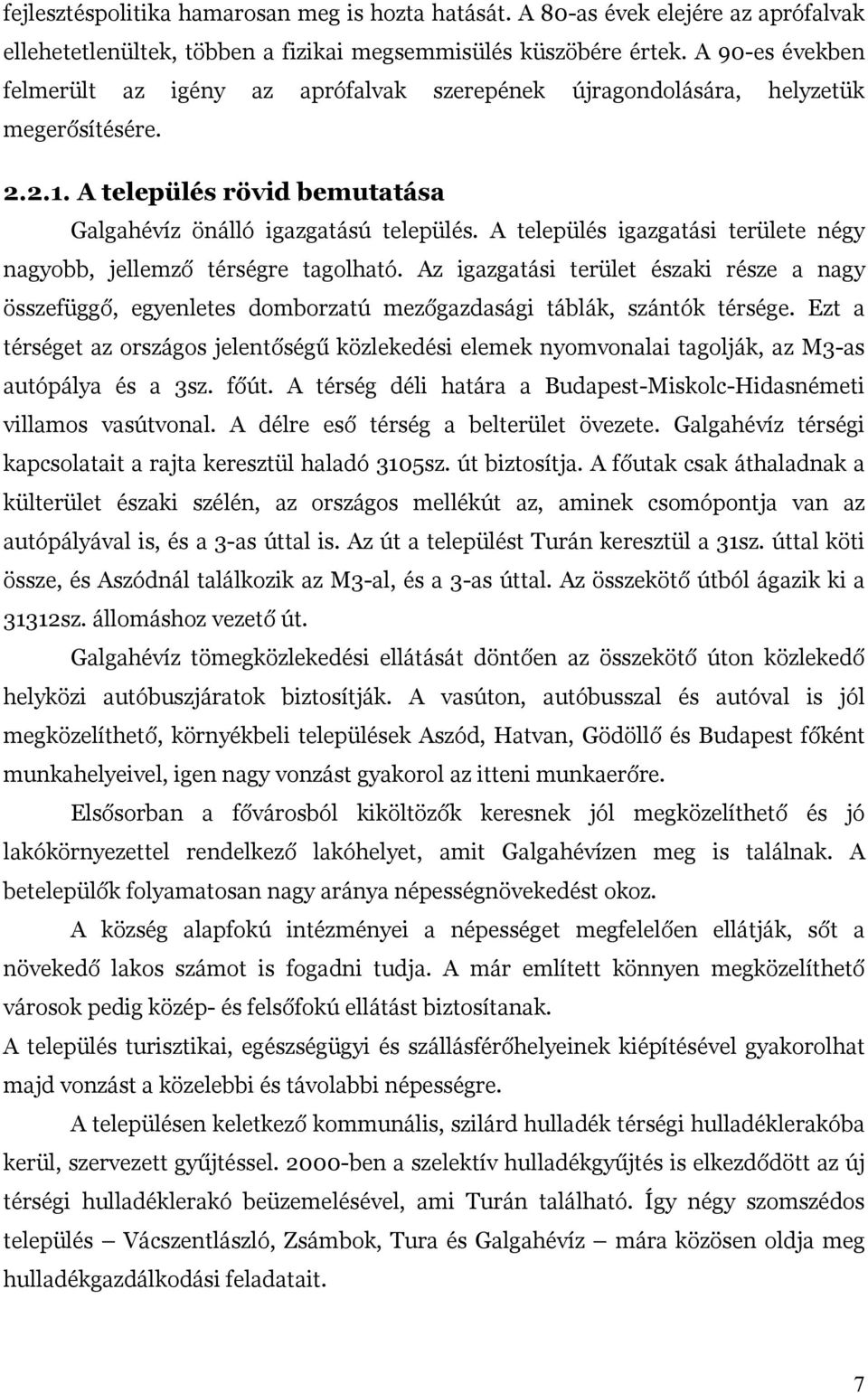 A település igazgatási területe négy nagyobb, jellemző térségre tagolható. Az igazgatási terület északi része a nagy összefüggő, egyenletes domborzatú mezőgazdasági táblák, szántók térsége.