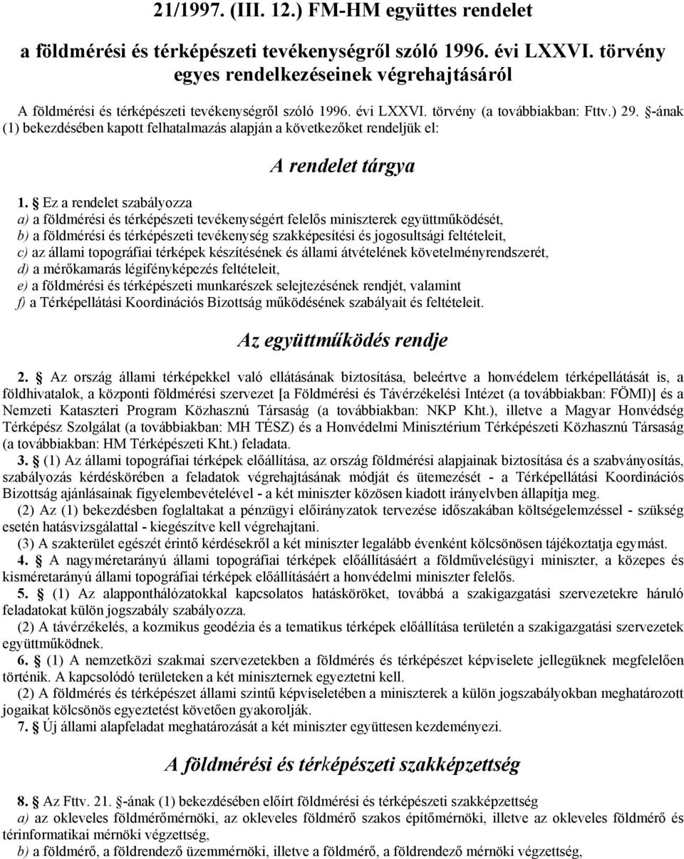 -ának (1) bekezdésében kapott felhatalmazás alapján a következıket rendeljük el: A rendelet tárgya 1.