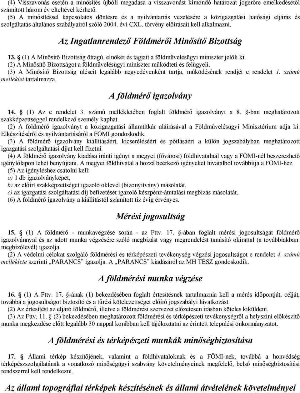 Az Ingatlanrendezı Földmérıi Minısítı Bizottság 13. (1) A Minısítı Bizottság öttagú, elnökét és tagjait a földmővelésügyi miniszter jelöli ki.