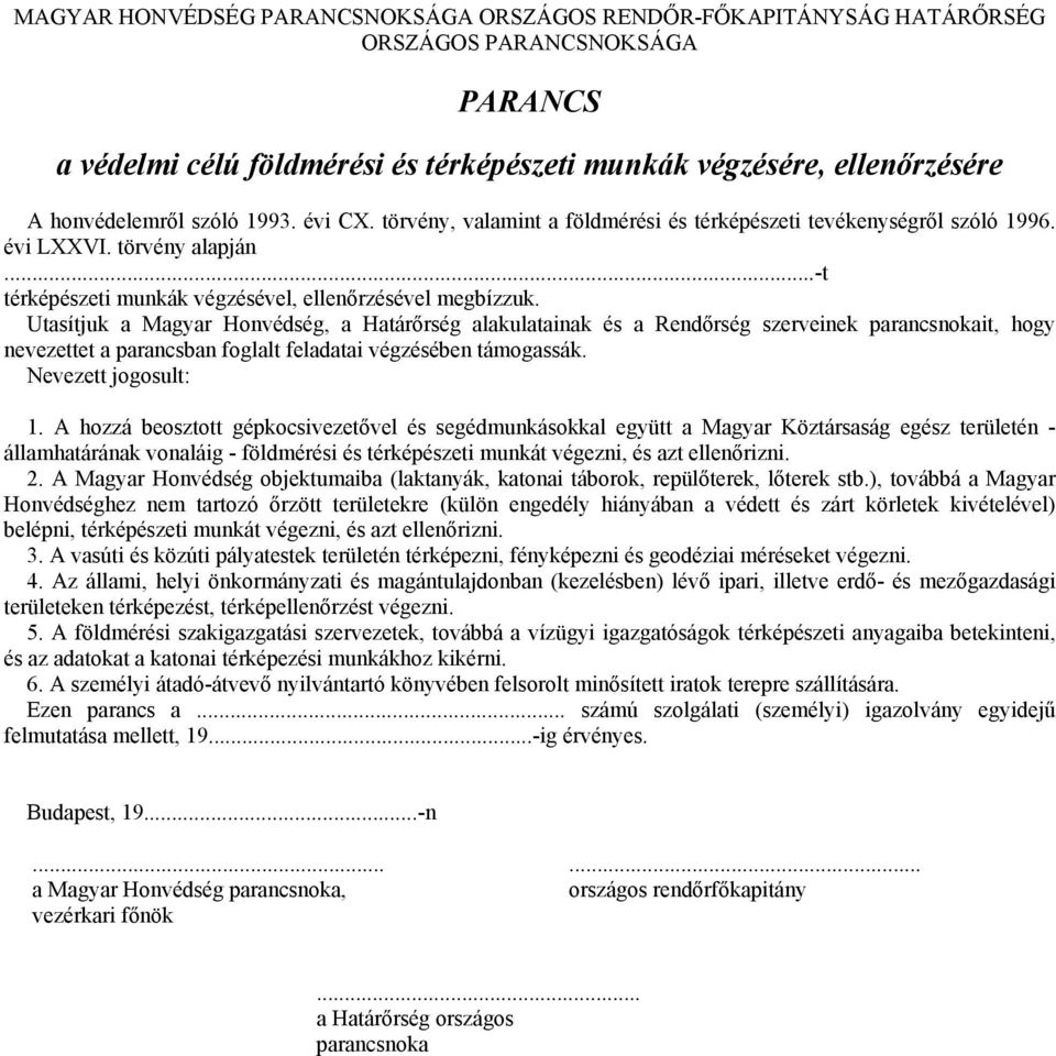 Utasítjuk a Magyar Honvédség, a Határırség alakulatainak és a Rendırség szerveinek parancsnokait, hogy nevezettet a parancsban foglalt feladatai végzésében támogassák. Nevezett jogosult: 1.