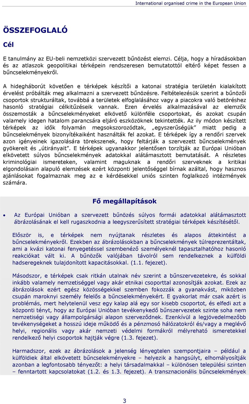 A hidegháborút követően e térképek készítői a katonai stratégia területén kialakított érvelést próbálták meg alkalmazni a szervezett bűnözésre.