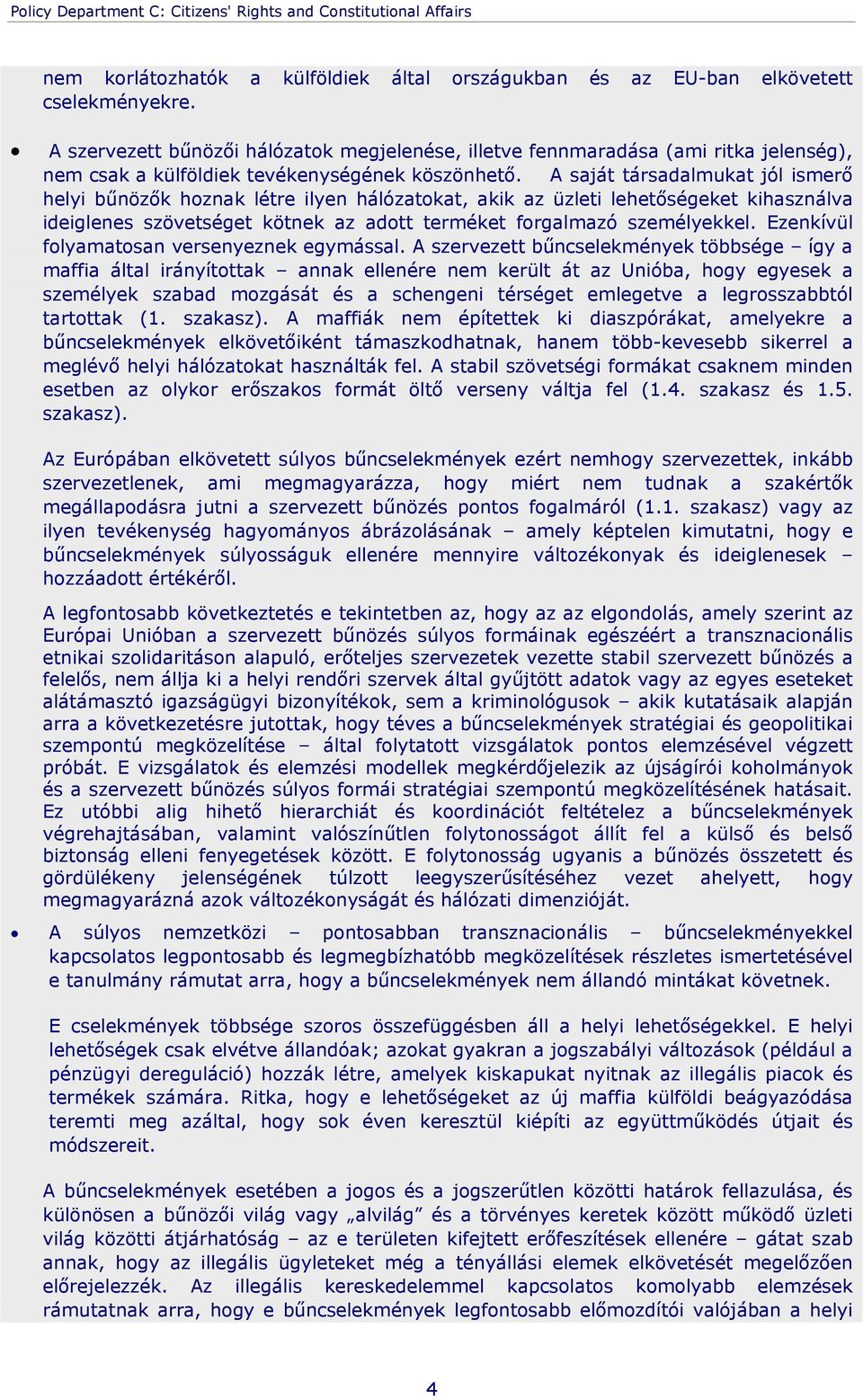 A saját társadalmukat jól ismerő helyi bűnözők hoznak létre ilyen hálózatokat, akik az üzleti lehetőségeket kihasználva ideiglenes szövetséget kötnek az adott terméket forgalmazó személyekkel.