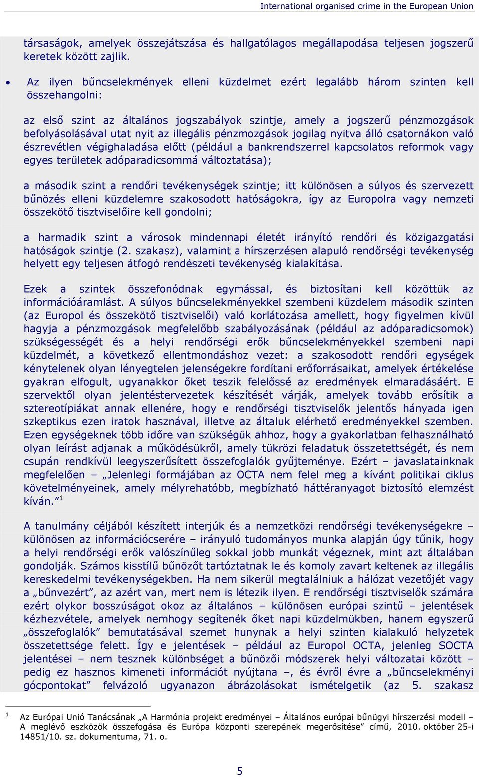 illegális pénzmozgások jogilag nyitva álló csatornákon való észrevétlen végighaladása előtt (például a bankrendszerrel kapcsolatos reformok vagy egyes területek adóparadicsommá változtatása); a