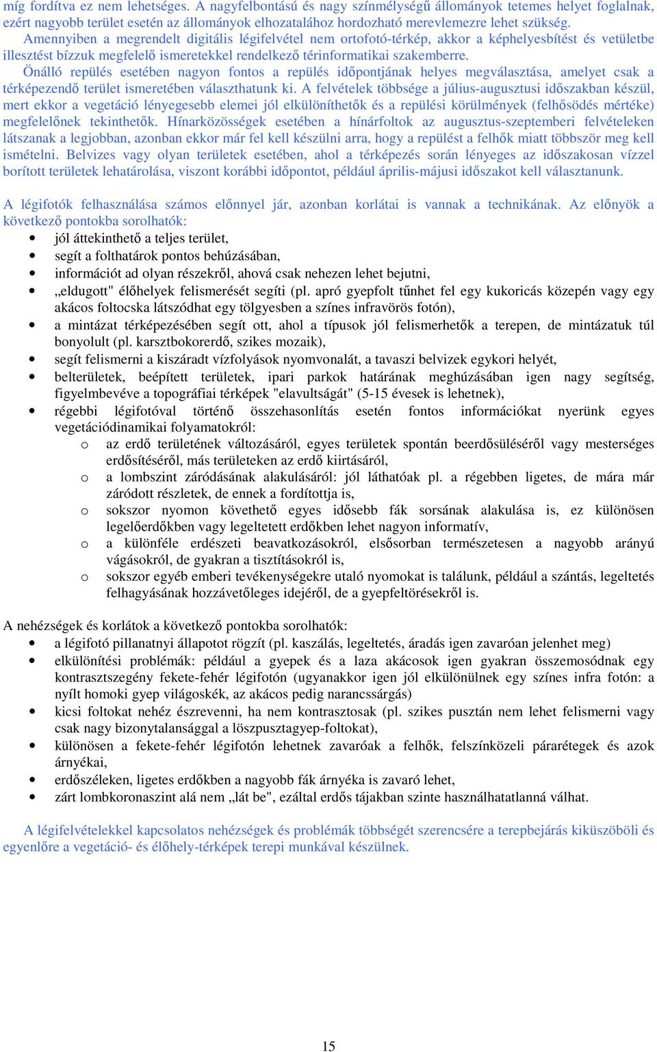 Amennyiben a megrendelt digitális légifelvétel nem ortofotó-térkép, akkor a képhelyesbítést és vetületbe illesztést bízzuk megfelelı ismeretekkel rendelkezı térinformatikai szakemberre.