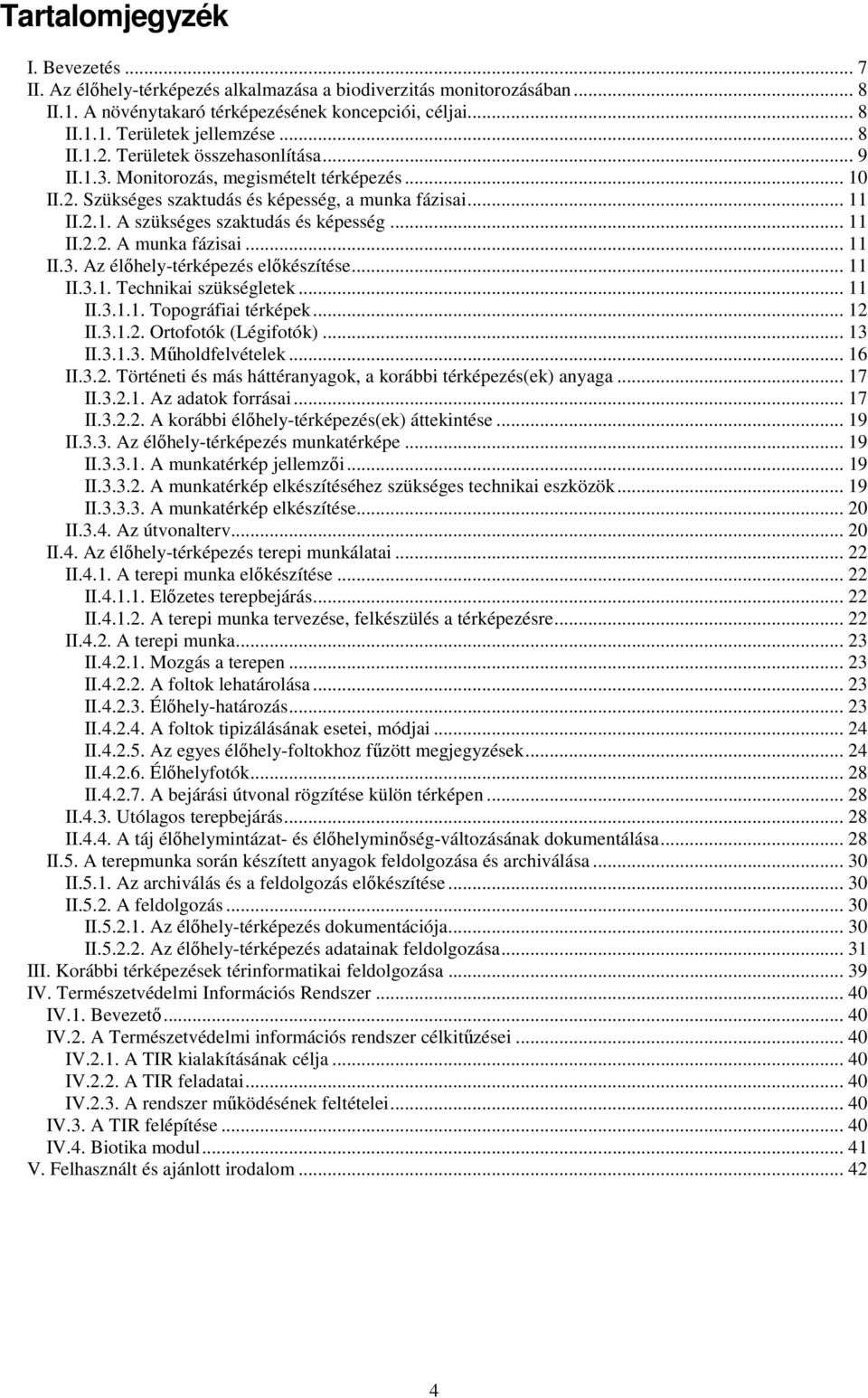 .. 11 II.2.2. A munka fázisai... 11 II.3. Az élıhely-térképezés elıkészítése... 11 II.3.1. Technikai szükségletek... 11 II.3.1.1. Topográfiai térképek... 12 II.3.1.2. Ortofotók (Légifotók)... 13 II.3.1.3. Mőholdfelvételek.