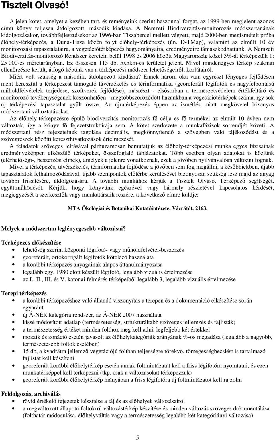 folyt élıhely-térképezés (ún. D-TMap), valamint az elmúlt 10 év monitorozási tapasztalataira, a vegetációtérképezés hagyományaira, eredményeire támaszkodhattunk.