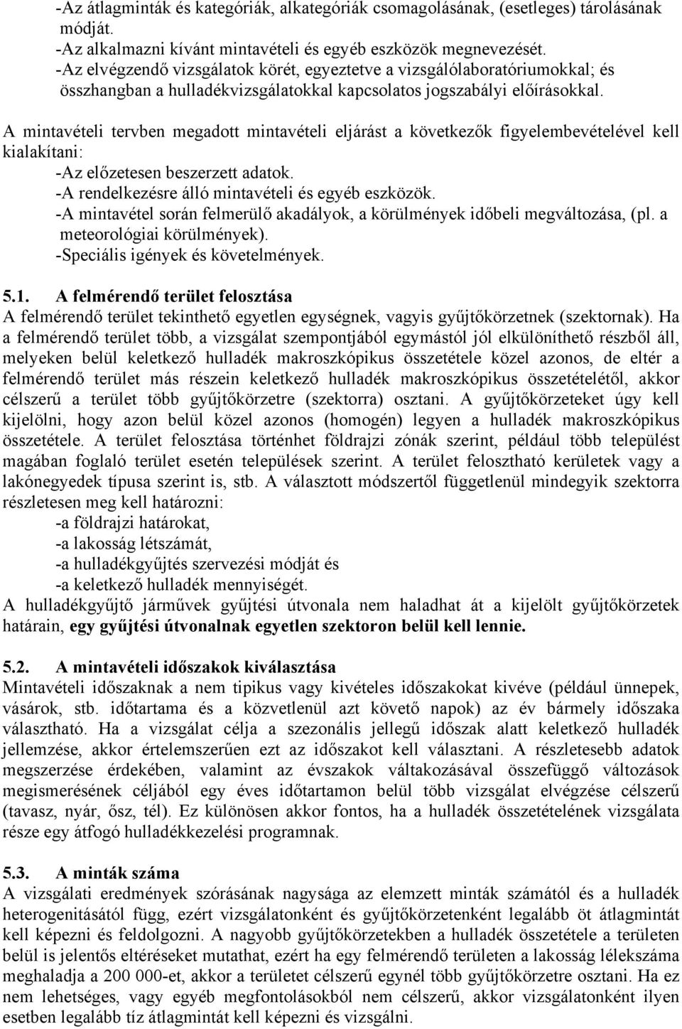 A mintavételi tervben megadott mintavételi eljárást a következők figyelembevételével kell kialakítani: -Az előzetesen beszerzett adatok. -A rendelkezésre álló mintavételi és egyéb eszközök.