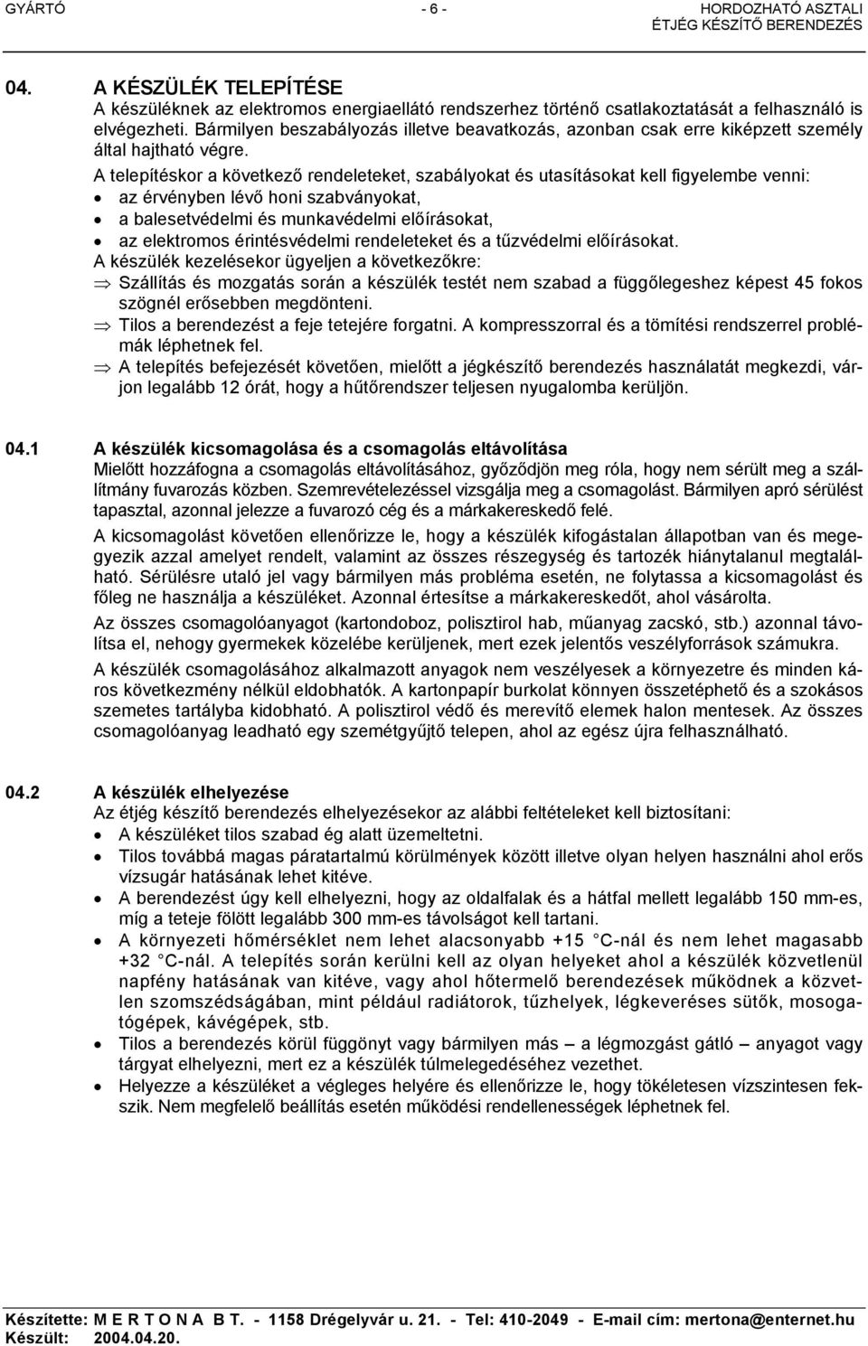 A telepítéskor a következő rendeleteket, szabályokat és utasításokat kell figyelembe venni: az érvényben lévő honi szabványokat, a balesetvédelmi és munkavédelmi előírásokat, az elektromos
