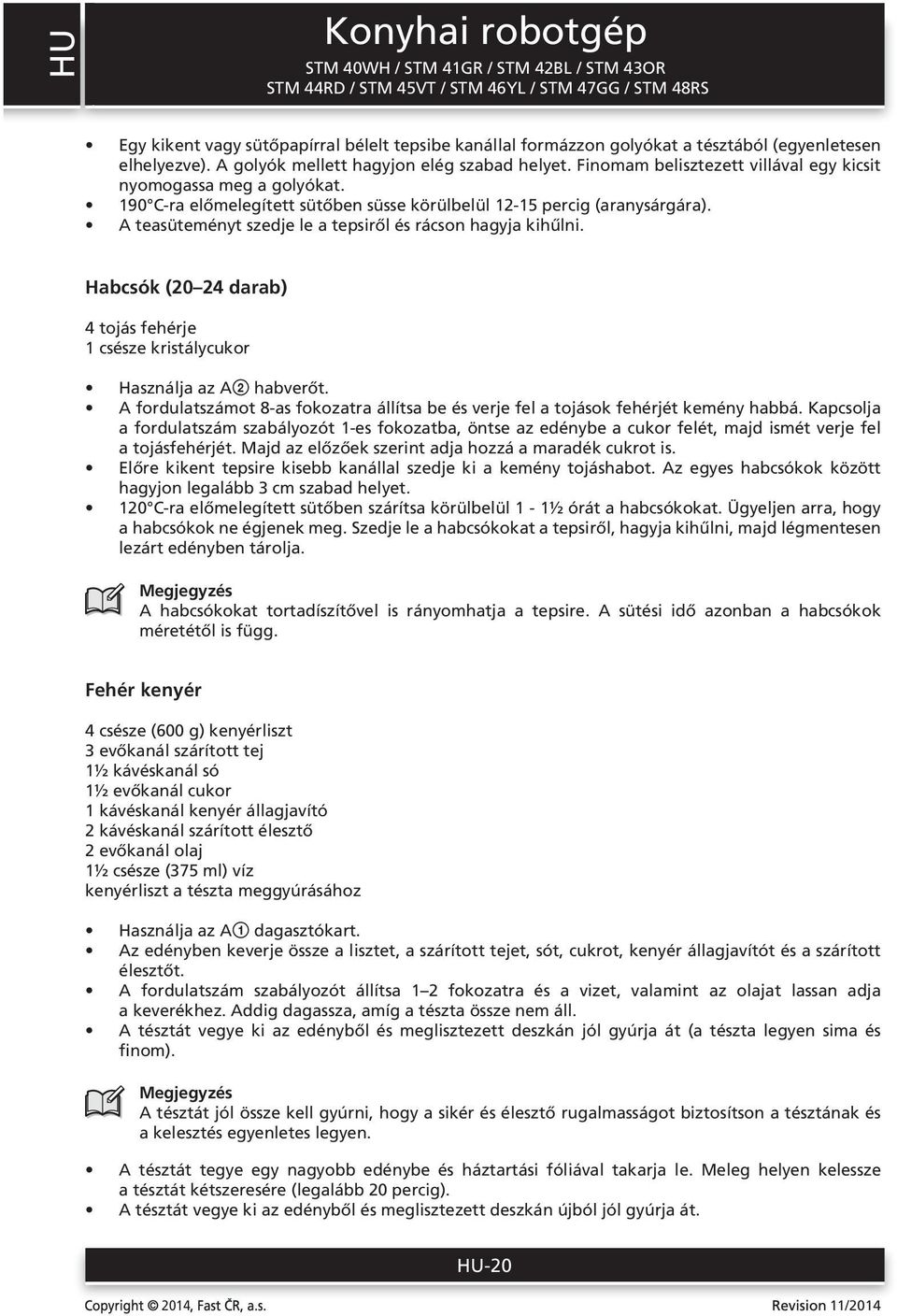 A teasüteményt szedje le a tepsiről és rácson hagyja kihűlni. Habcsók (20 24 darab) 4 tojás fehérje 1 csésze kristálycukor Használja az A2 habverőt.