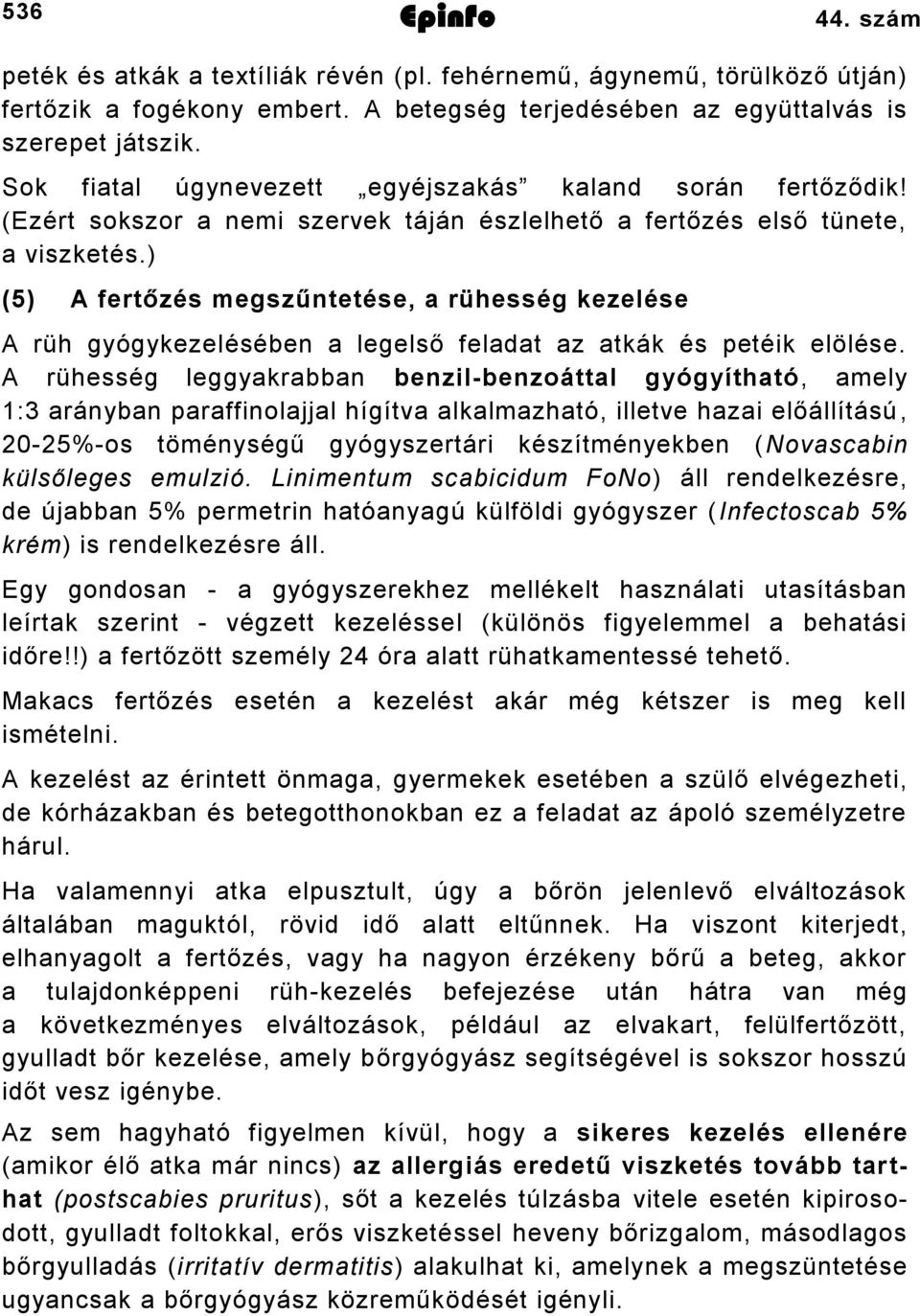 ) (5) A fertőzés megszűntetése, a rühesség kezelése A rüh gyógykezelésében a legelső feladat az atkák és petéik elölése.