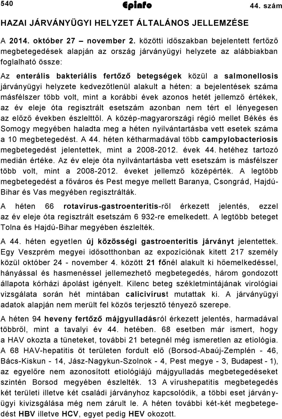 járványügyi helyzete kedvezőtlenül alakult a héten: a bejelentések száma másfélszer több volt, mint a korábbi évek azonos hetét jellemző értékek, az év eleje óta regisztrált esetszám azonban nem tért