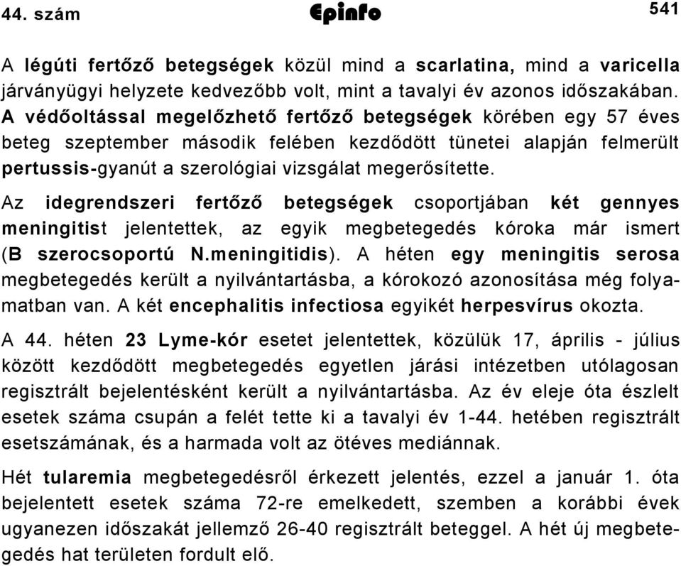 Az idegrendszeri fertőző betegségek csoportjában két gennyes meningitist jelentettek, az egyik megbetegedés kóroka már ismert (B szerocsoportú N.meningitidis).