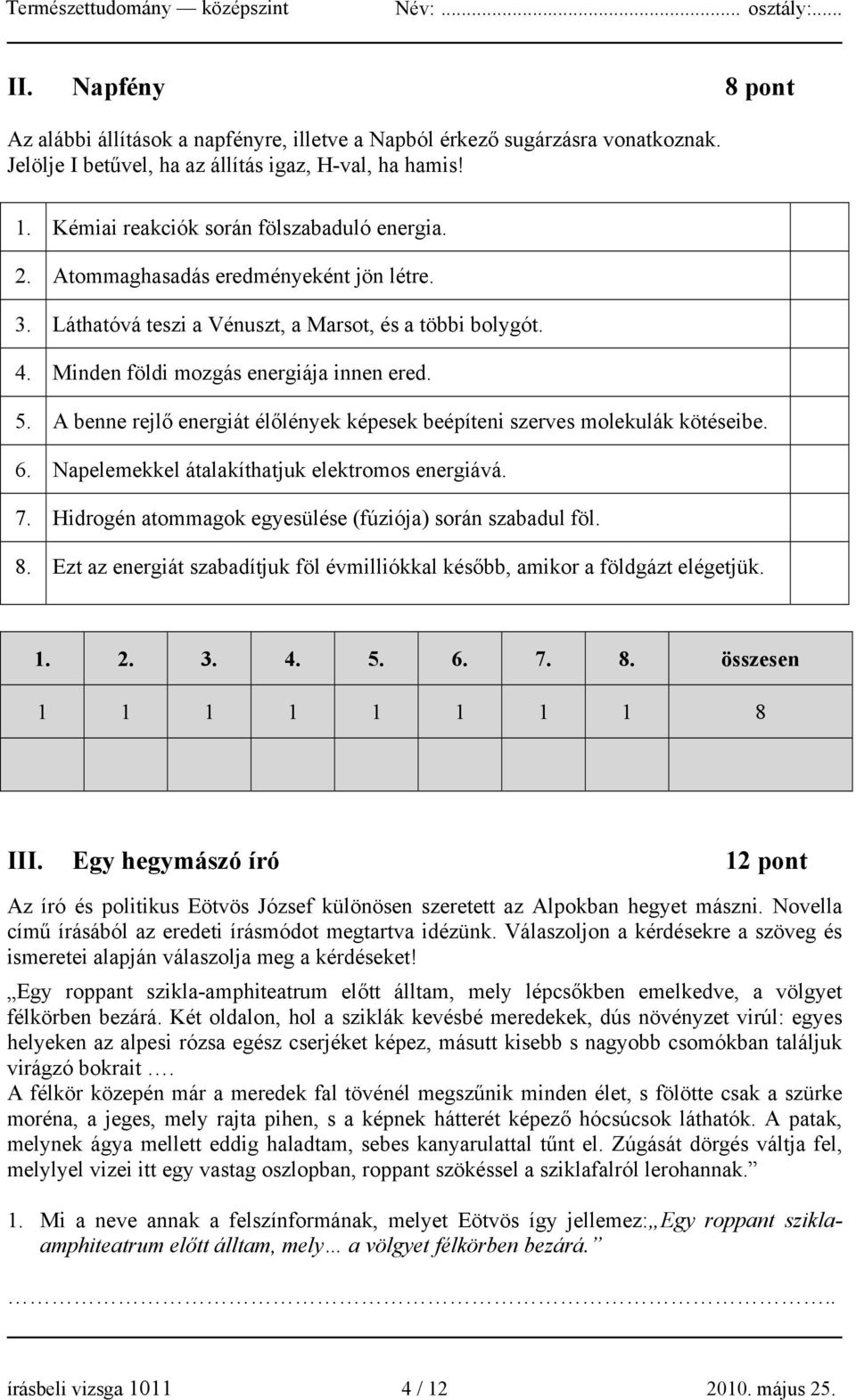 A benne rejlő energiát élőlények képesek beépíteni szerves molekulák kötéseibe. 6. Napelemekkel átalakíthatjuk elektromos energiává. 7. Hidrogén atommagok egyesülése (fúziója) során szabadul föl. 8.