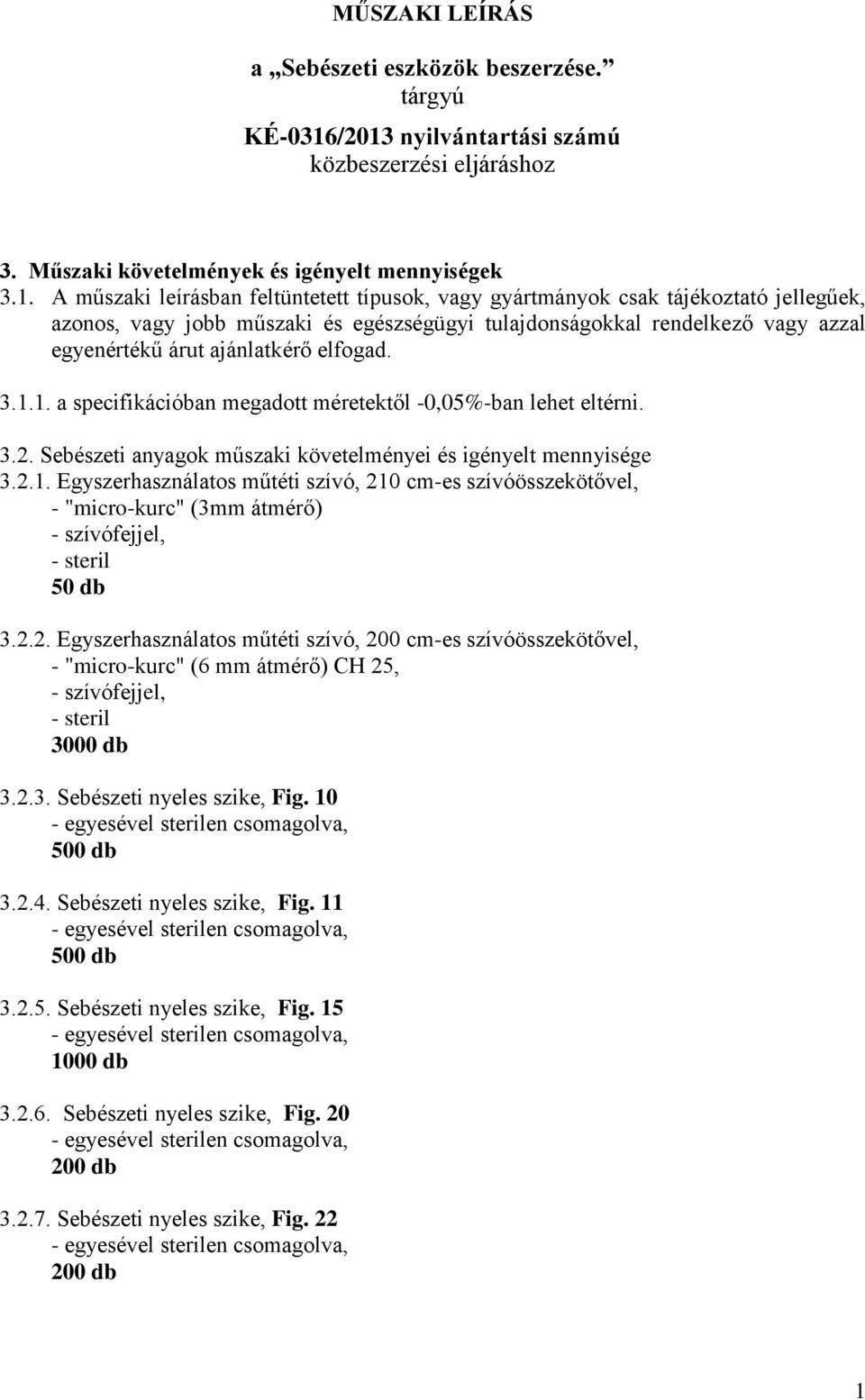 azonos, vagy jobb műszaki és egészségügyi tulajdonságokkal rendelkező vagy azzal egyenértékű árut ajánlatkérő elfogad. 3.1.1. a specifikációban megadott méretektől -0,05%-ban lehet eltérni. 3.2.