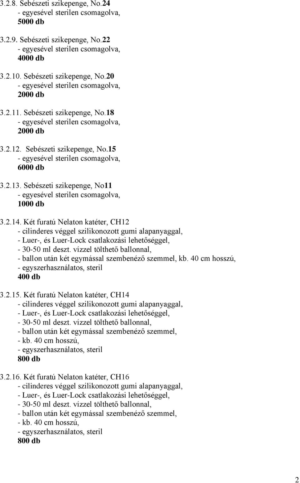 Két furatú Nelaton katéter, CH12 - cilinderes véggel szilikonozott gumi alapanyaggal, - Luer-, és Luer-Lock csatlakozási lehetőséggel, - 30-50 ml deszt.