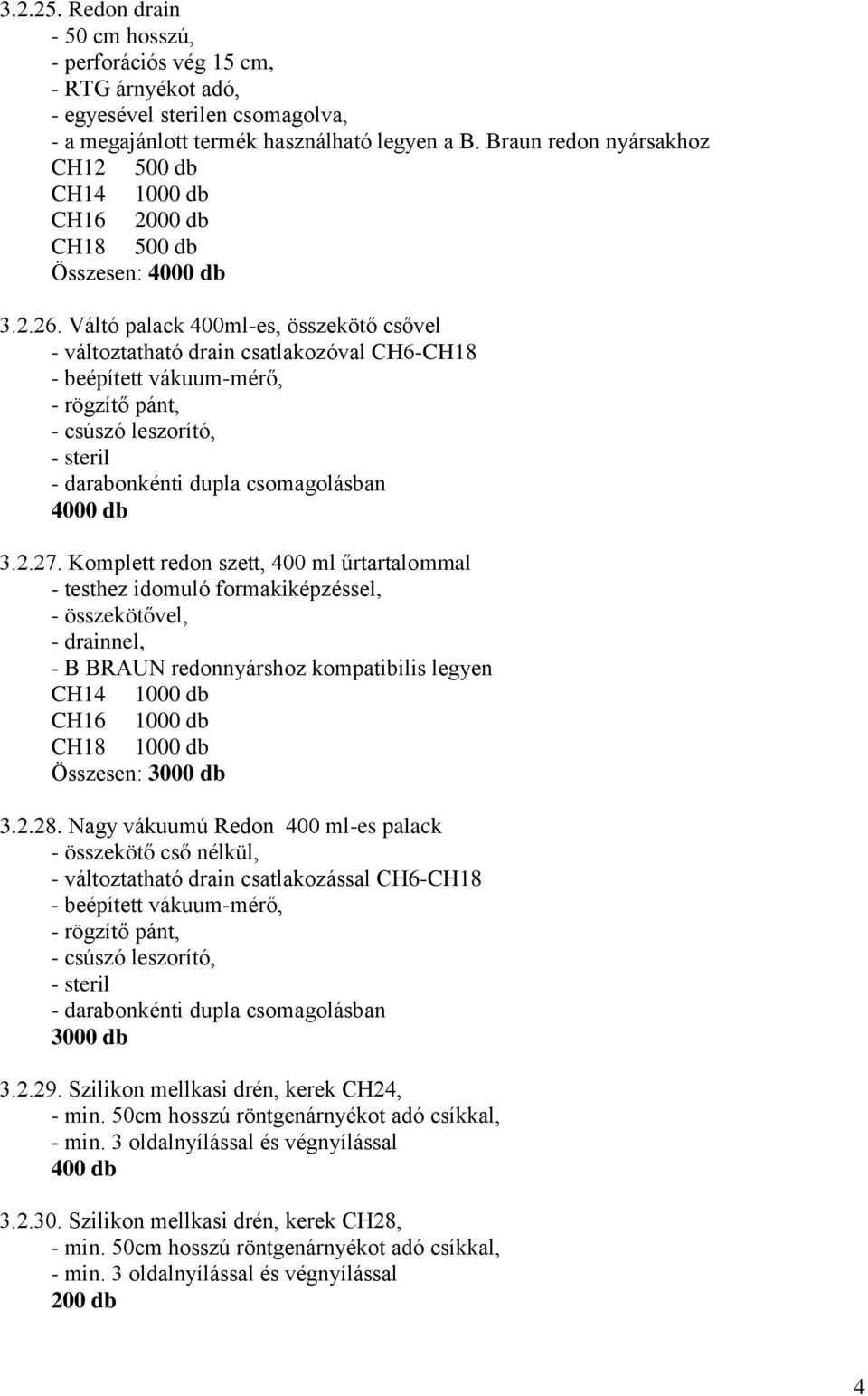 Váltó palack 400ml-es, összekötő csővel - változtatható drain csatlakozóval CH6-CH18 - beépített vákuum-mérő, - rögzítő pánt, - csúszó leszorító, - darabonkénti dupla csomagolásban 4000 db 3.2.27.