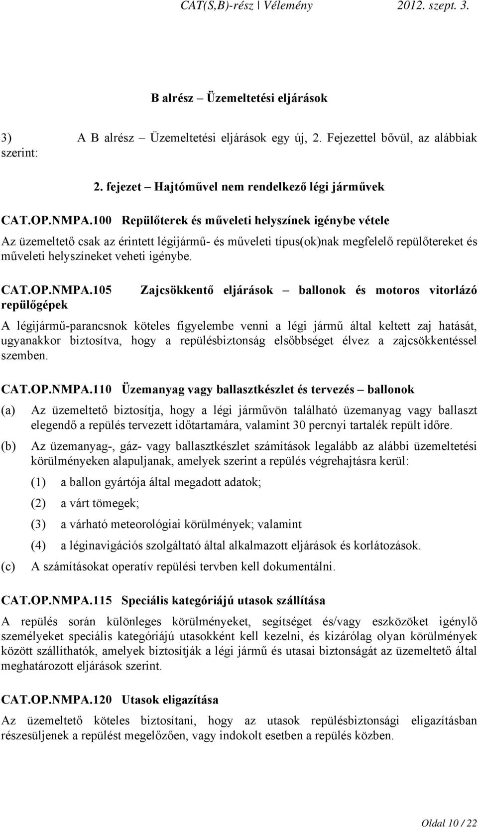 105 Zajcsökkentő eljárások ballonok és motoros vitorlázó repülőgépek A légijármű-parancsnok köteles figyelembe venni a légi jármű által keltett zaj hatását, ugyanakkor biztosítva, hogy a