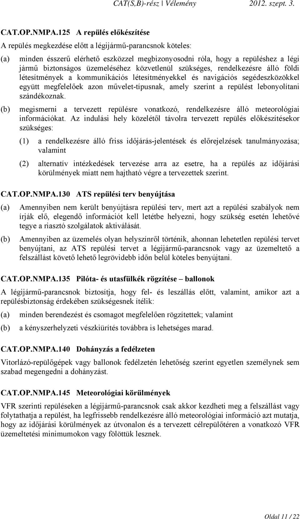 üzemeléséhez közvetlenül szükséges, rendelkezésre álló földi létesítmények a kommunikációs létesítményekkel és navigációs segédeszközökkel együtt megfelelőek azon művelet-típusnak, amely szerint a