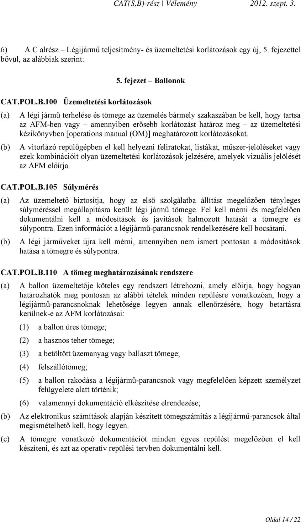 100 Üzemeltetési korlátozások (a) A légi jármű terhelése és tömege az üzemelés bármely szakaszában be kell, hogy tartsa az AFM-ben vagy amennyiben erősebb korlátozást határoz meg az üzemeltetési