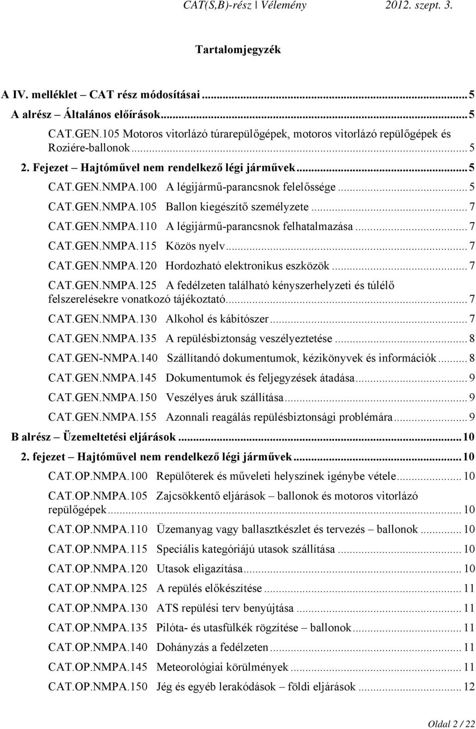 .. 7 CAT.GEN.NMPA.115 Közös nyelv... 7 CAT.GEN.NMPA.120 Hordozható elektronikus eszközök... 7 CAT.GEN.NMPA.125 A fedélzeten található kényszerhelyzeti és túlélő felszerelésekre vonatkozó tájékoztató.