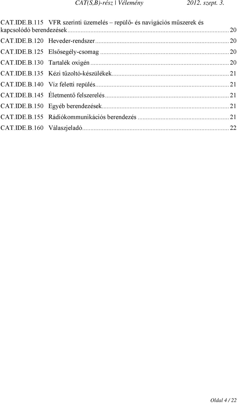 .. 21 CAT.IDE.B.140 Víz feletti repülés... 21 CAT.IDE.B.145 Életmentő felszerelés... 21 CAT.IDE.B.150 Egyéb berendezések.