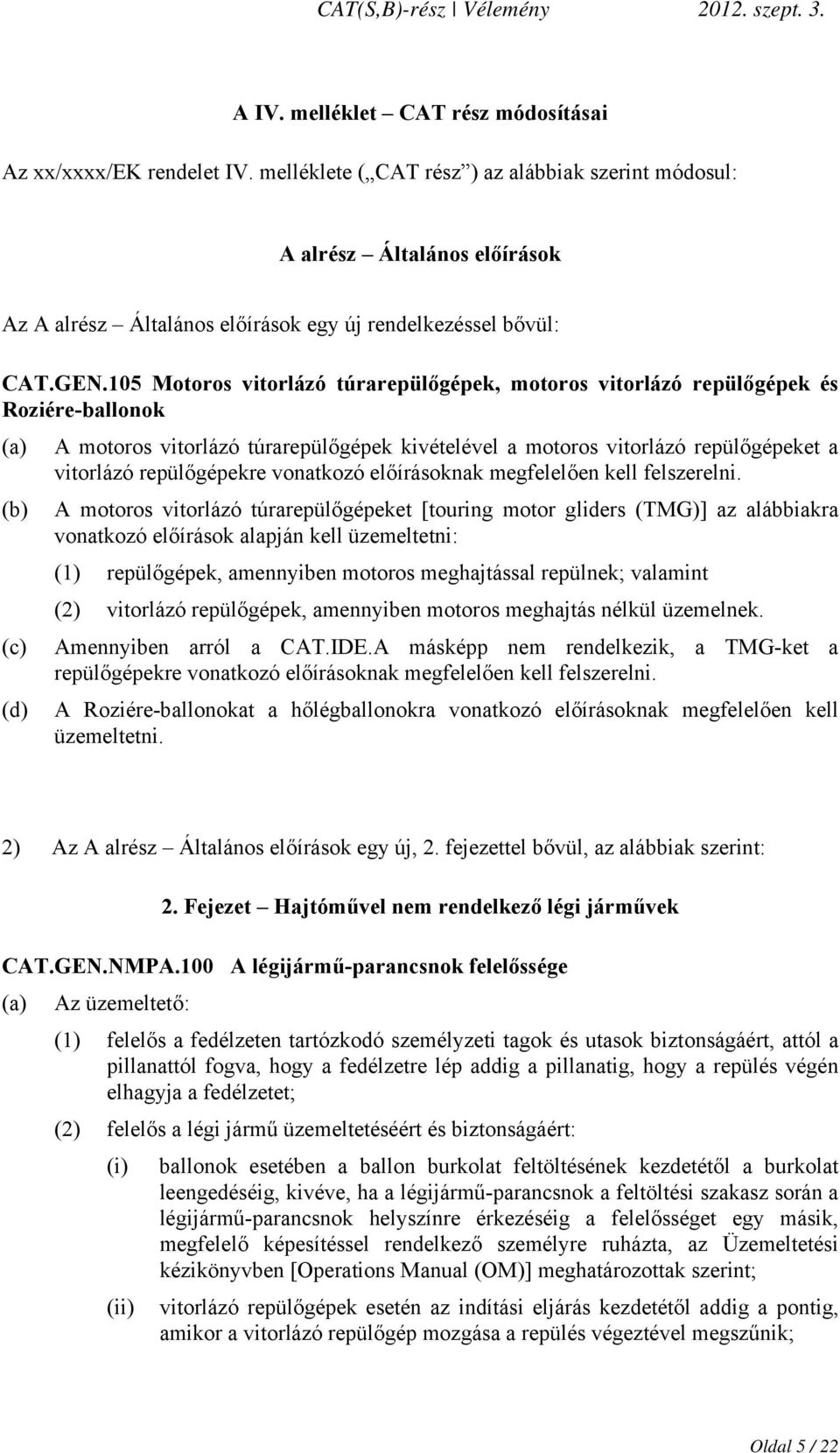 105 Motoros vitorlázó túrarepülőgépek, motoros vitorlázó repülőgépek és Roziére-ballonok (a) A motoros vitorlázó túrarepülőgépek kivételével a motoros vitorlázó repülőgépeket a vitorlázó